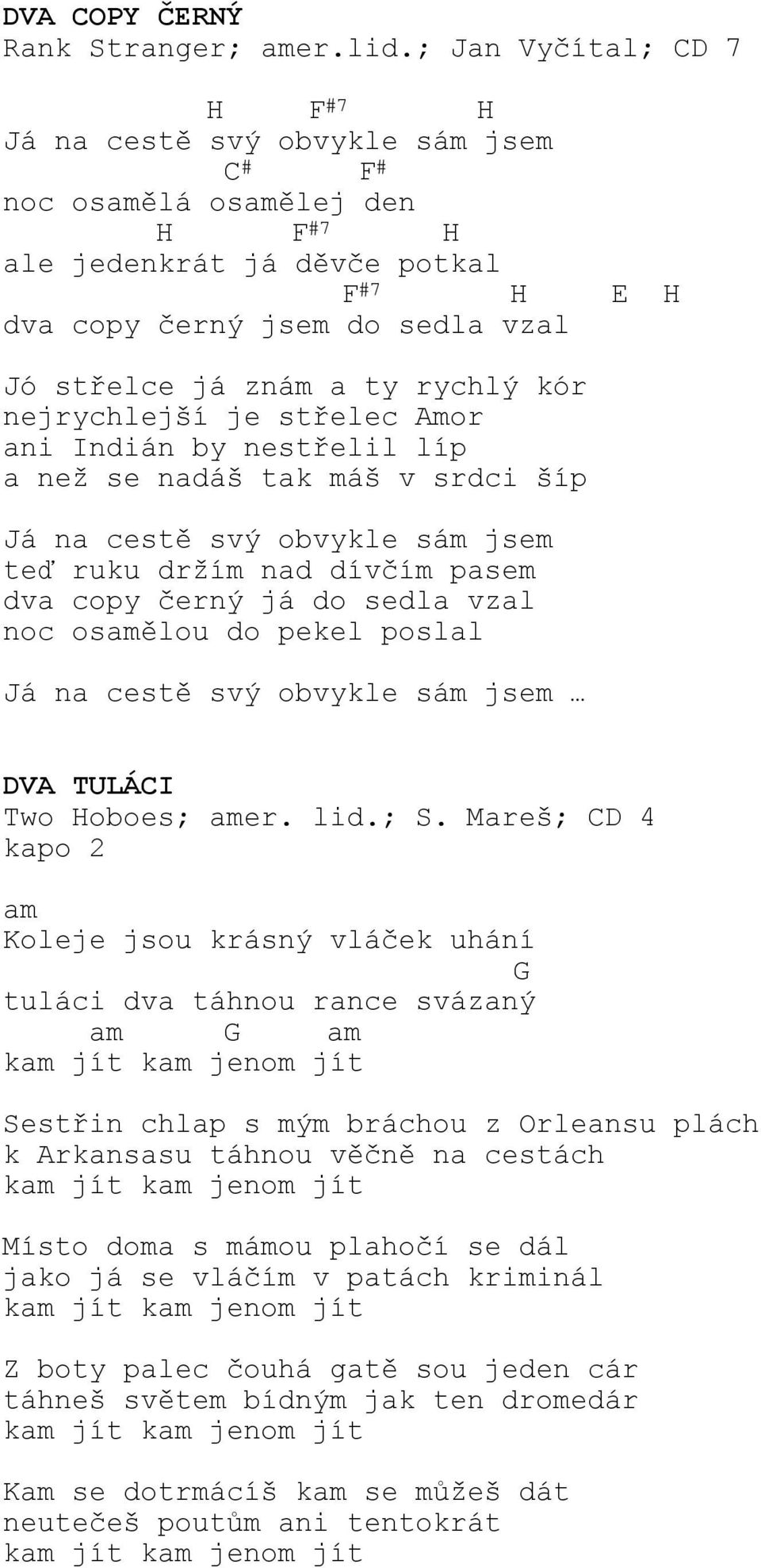 kór nejrychlejší je střelec Amor ani Indián by nestřelil líp a než se nadáš tak máš v srdci šíp Já na cestě svý obvykle sám jsem teď ruku držím nad dívčím pasem dva copy černý já do sedla vzal noc