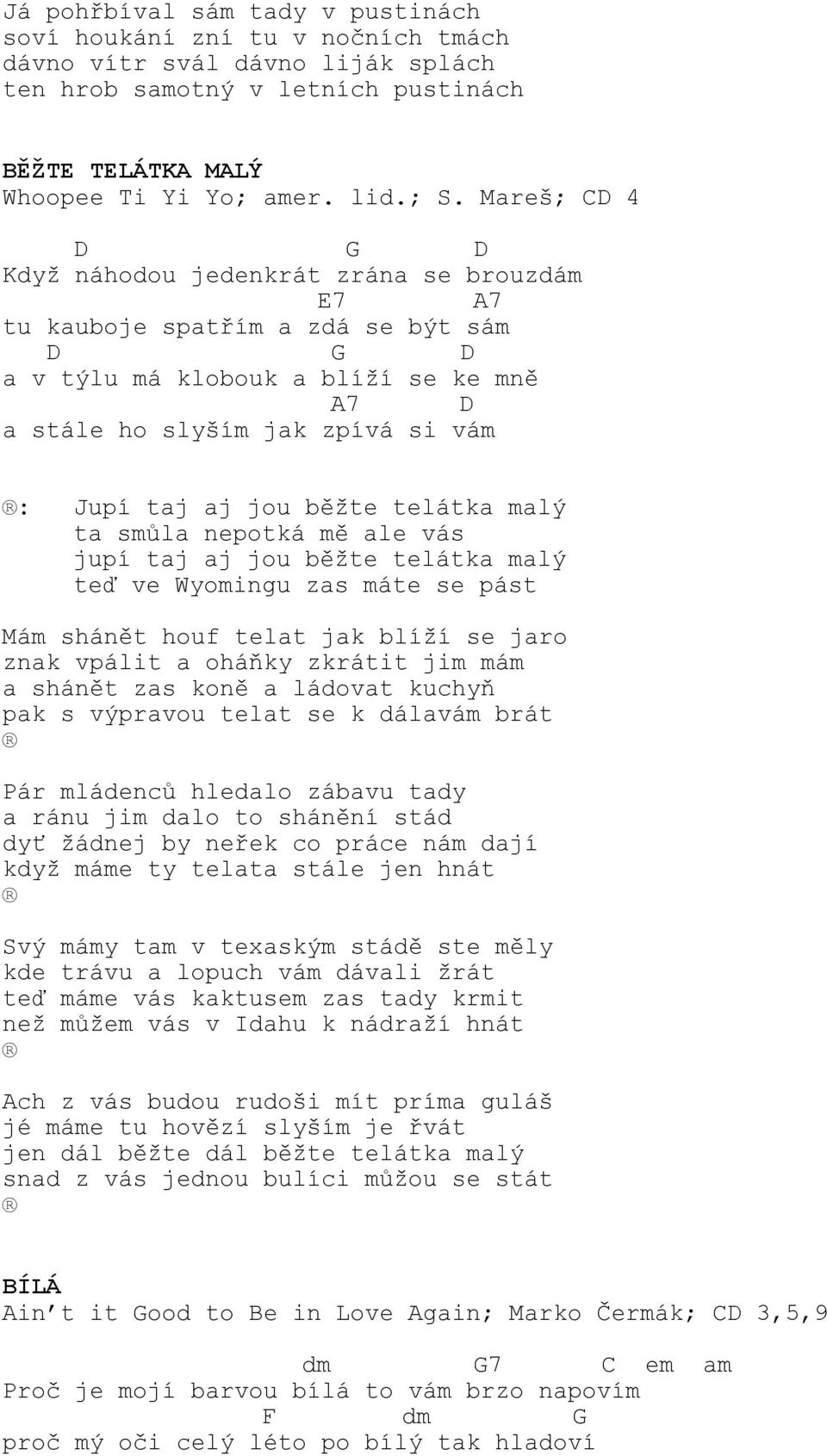 ta smůla nepotká mě ale vás jupí taj aj jou běžte telátka malý teď ve Wyomingu zas máte se pást Mám shánět houf telat jak blíží se jaro znak vpálit a oháňky zkrátit jim mám a shánět zas koně a