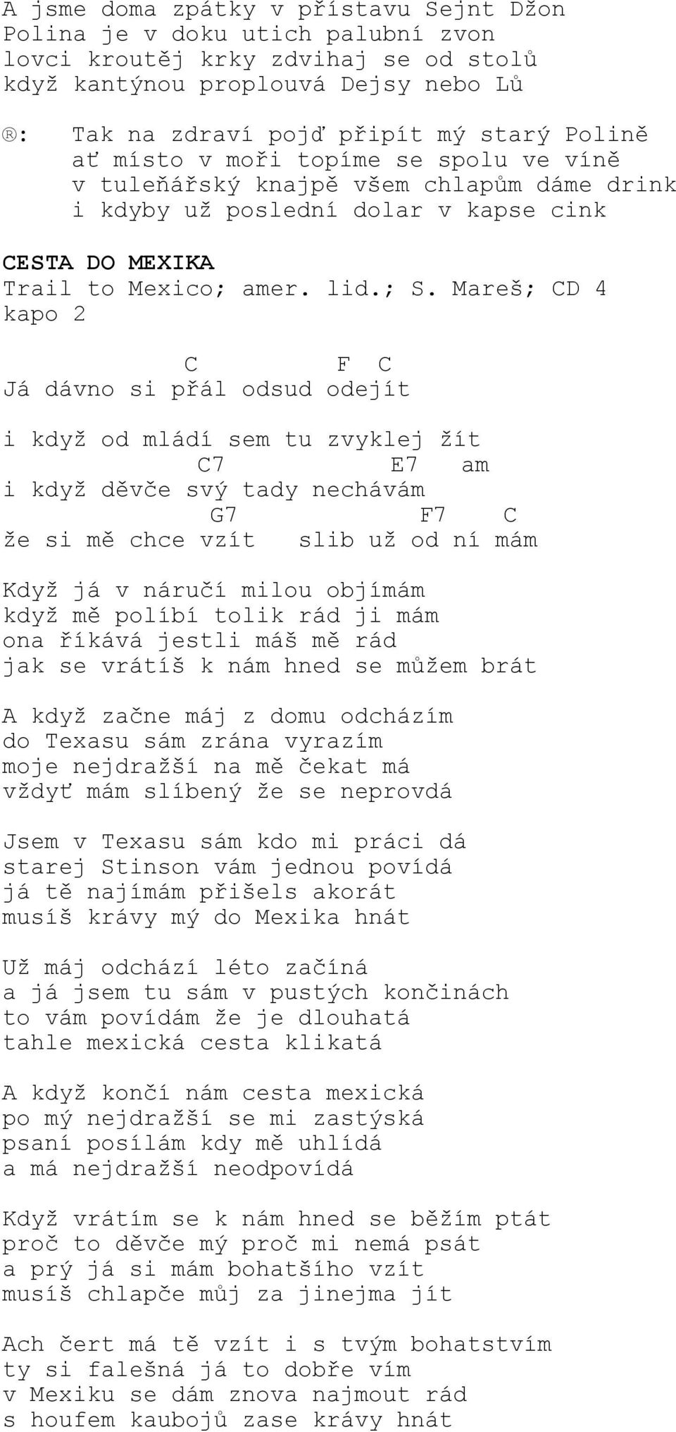 Mareš; 4 kapo 2 Já dávno si přál odsud odejít i když od mládí sem tu zvyklej žít 7 E7 am i když děvče svý tady nechávám 7 7 že si mě chce vzít slib už od ní mám Když já v náručí milou objímám když mě