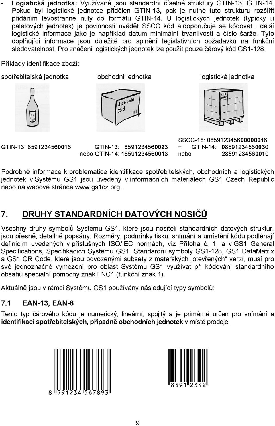 U logistických jednotek (typicky u paletových jednotek) je povinností uvádět SSCC kód a doporučuje se kódovat i další logistické informace jako je například datum minimální trvanlivosti a číslo šarže.