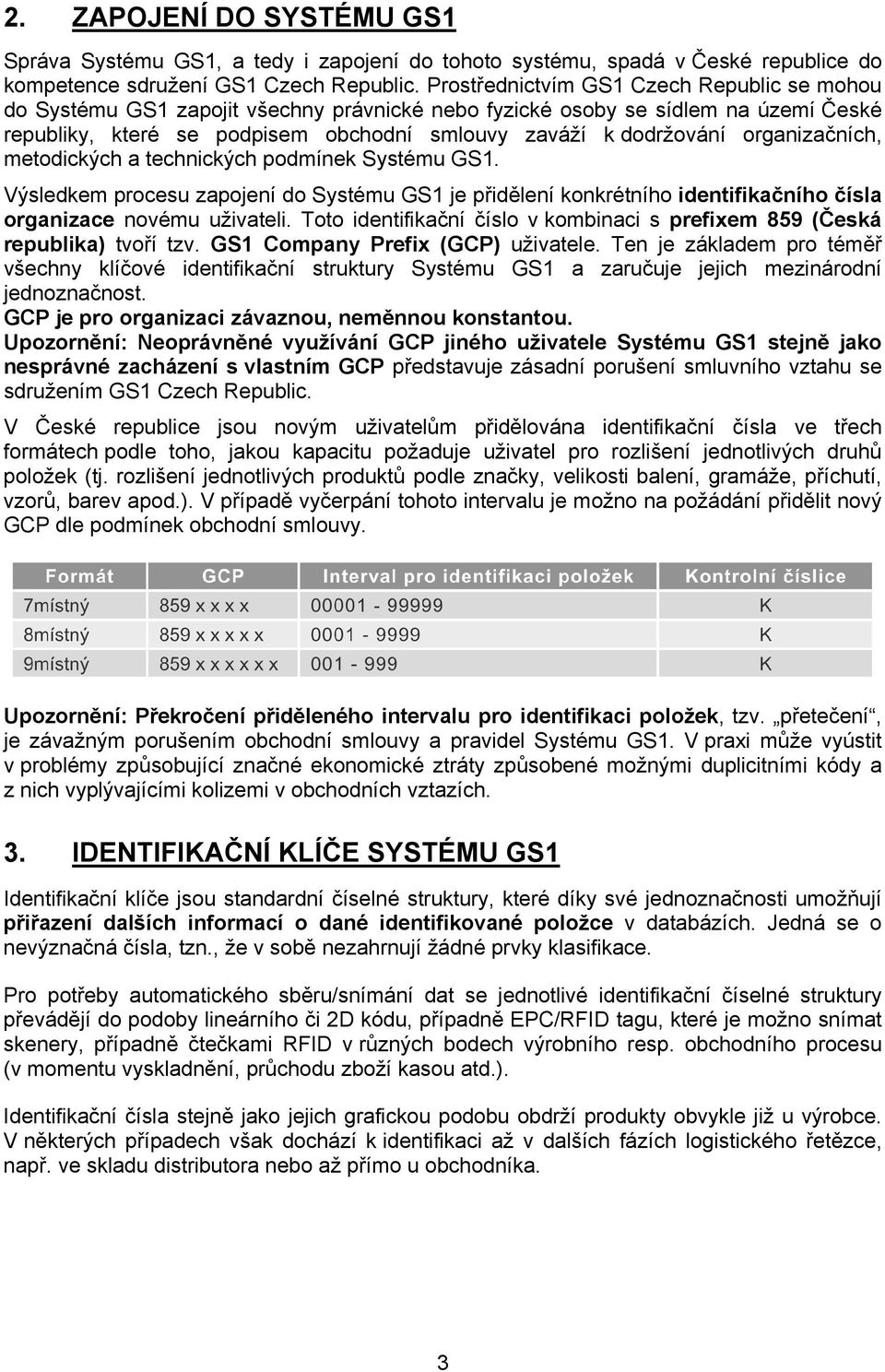 organizačních, metodických a technických podmínek Systému GS1. Výsledkem procesu zapojení do Systému GS1 je přidělení konkrétního identifikačního čísla organizace novému uživateli.