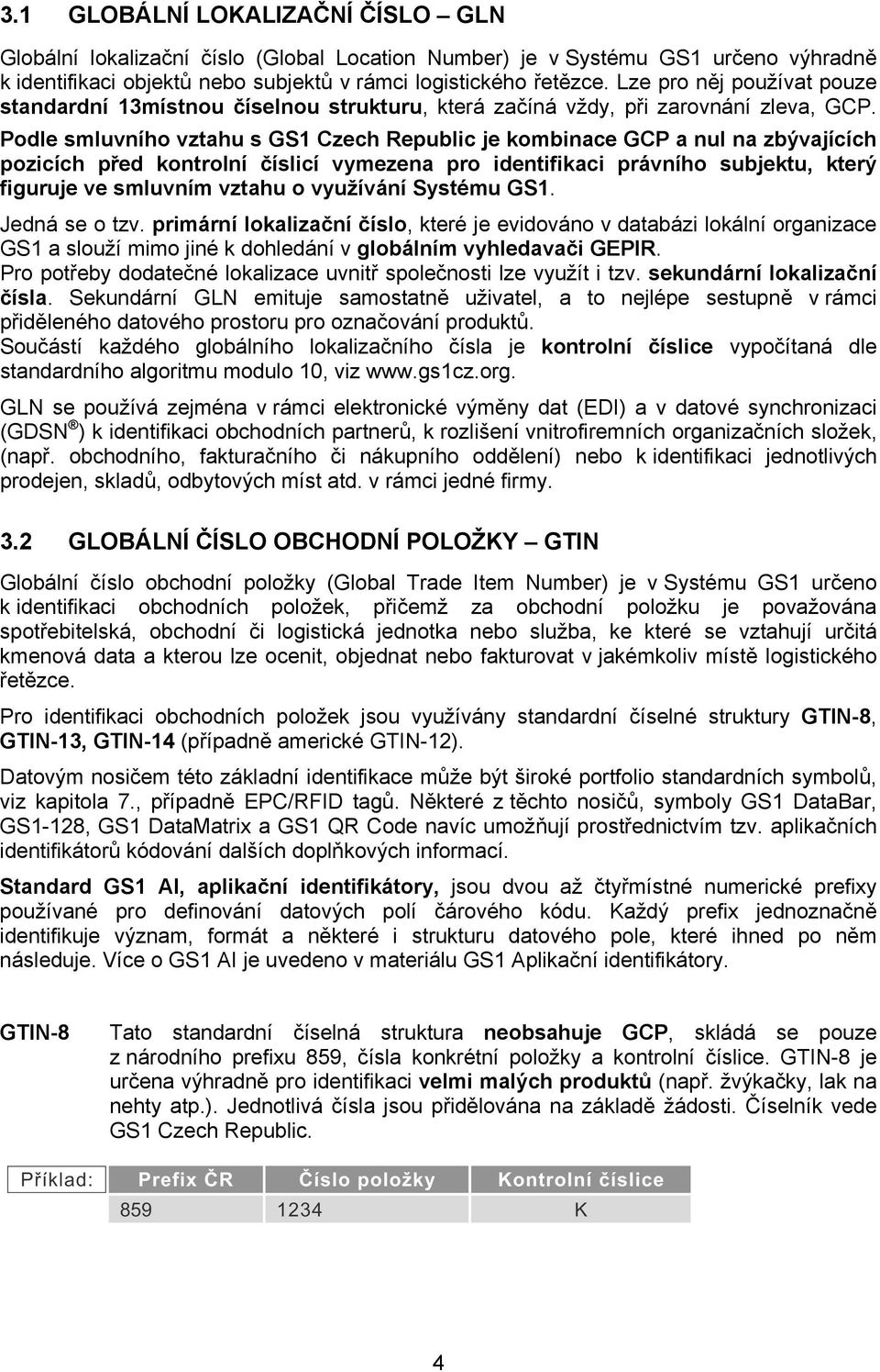 Podle smluvního vztahu s GS1 Czech Republic je kombinace GCP a nul na zbývajících pozicích před kontrolní číslicí vymezena pro identifikaci právního subjektu, který figuruje ve smluvním vztahu o