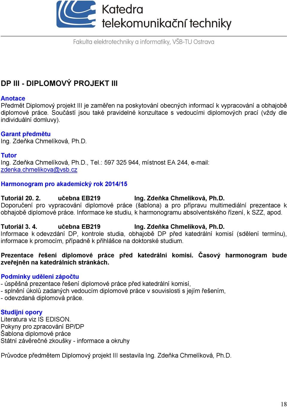 : 597 325 944, místnost EA 244, e-mail: zdenka.chmelikova@vsb.cz Harmonogram pro akademický rok 2014/15 Tutoriál 20. 2. učebna EB219 Ing. Zdeňka Chmelíková, Ph.D.