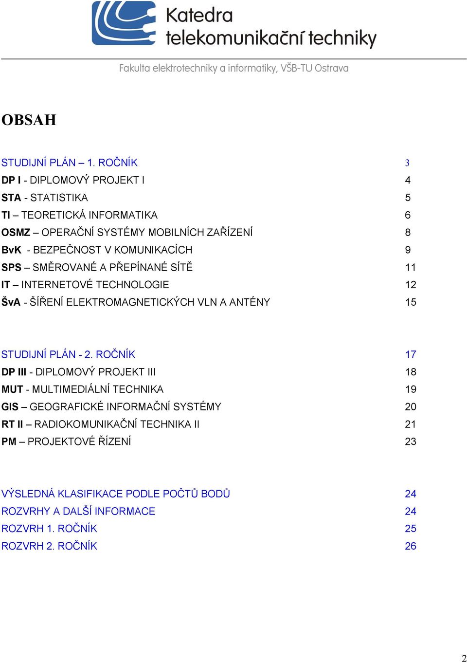 KOMUNIKACÍCH 9 SPS SMĚROVANÉ A PŘEPÍNANÉ SÍTĚ 11 IT INTERNETOVÉ TECHNOLOGIE 12 ŠvA - ŠÍŘENÍ ELEKTROMAGNETICKÝCH VLN A ANTÉNY 15 STUDIJNÍ PLÁN - 2.