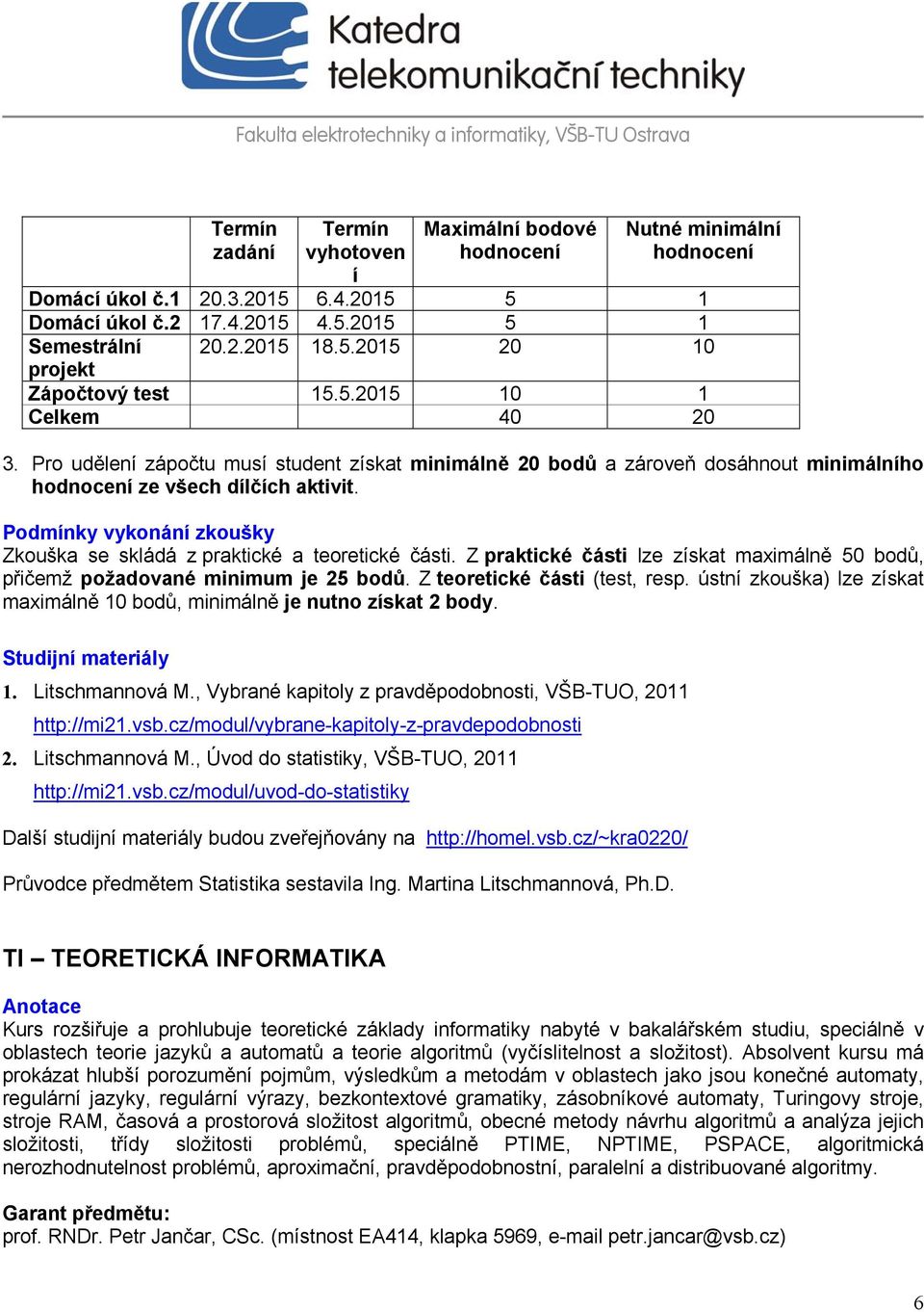 Podmínky vykonání zkoušky Zkouška se skládá z praktické a teoretické části. Z praktické části lze získat maximálně 50 bodů, přičemž požadované minimum je 25 bodů. Z teoretické části (test, resp.