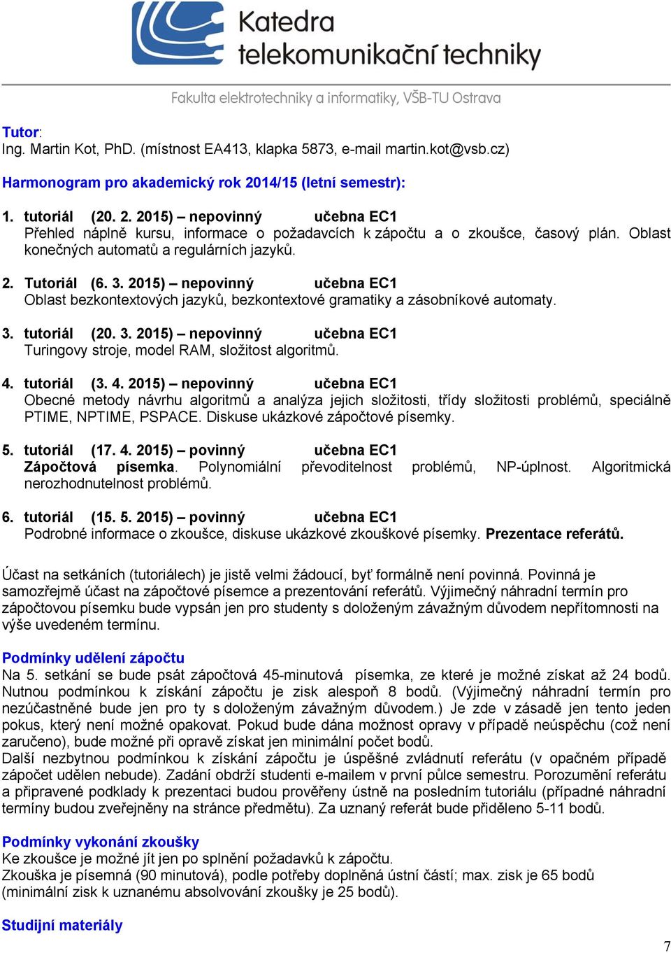 2. Tutoriál (6. 3. 2015) nepovinný učebna EC1 Oblast bezkontextových jazyků, bezkontextové gramatiky a zásobníkové automaty. 3. tutoriál (20. 3. 2015) nepovinný učebna EC1 Turingovy stroje, model RAM, složitost algoritmů.