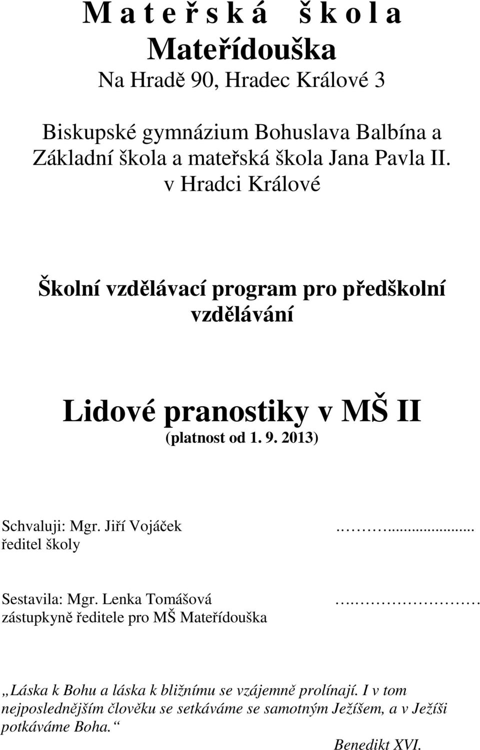 2013) Schvaluji: Mgr. Jiří Vojáček ředitel školy.... Sestavila: Mgr. Lenka Tomášová zástupkyně ředitele pro MŠ Mateřídouška.