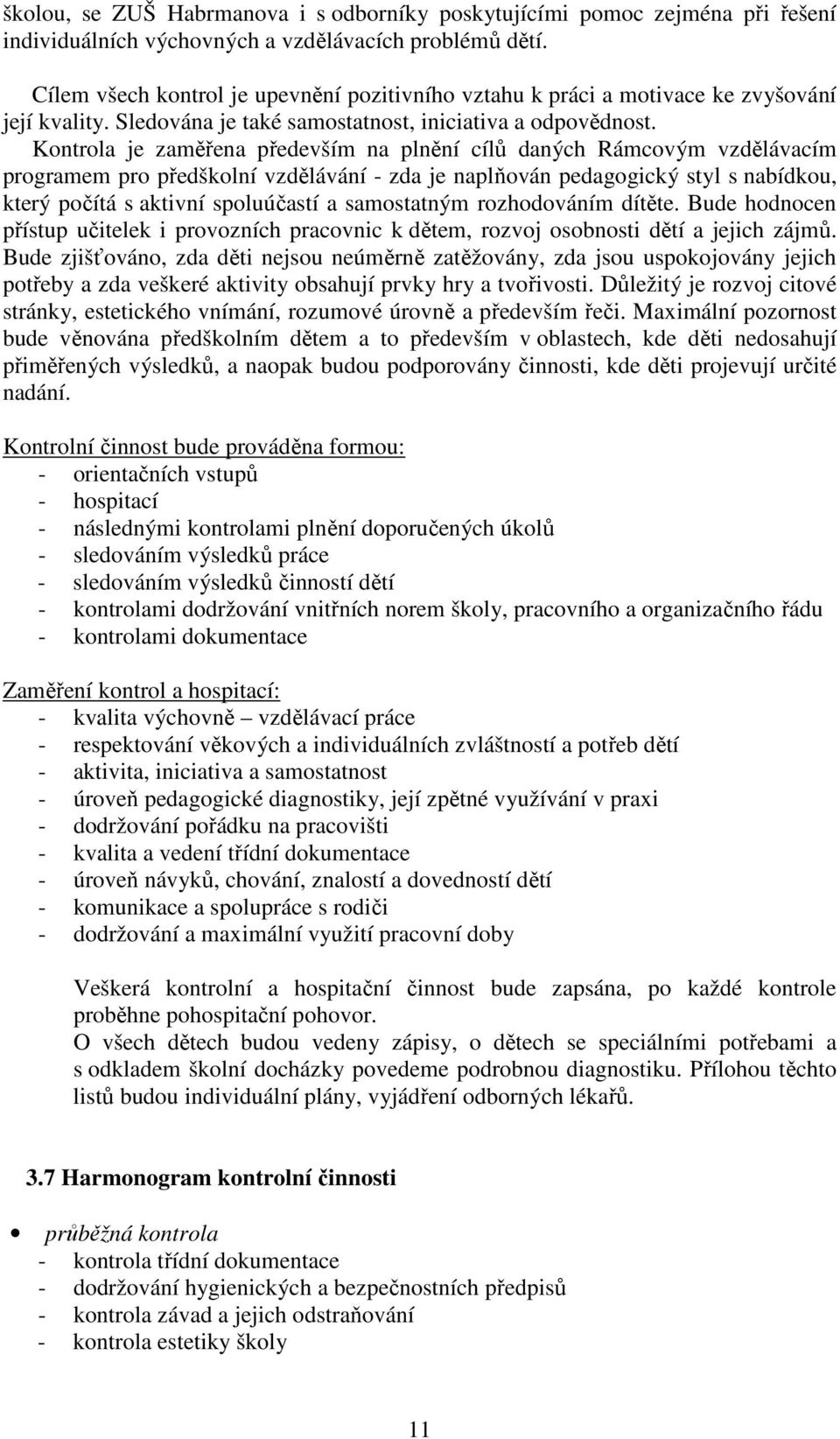 Kontrola je zaměřena především na plnění cílů daných Rámcovým vzdělávacím programem pro předškolní vzdělávání - zda je naplňován pedagogický styl s nabídkou, který počítá s aktivní spoluúčastí a