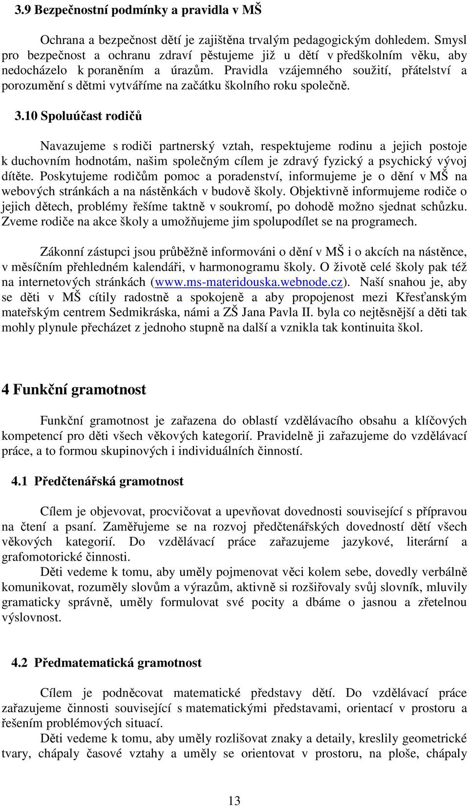 Pravidla vzájemného soužití, přátelství a porozumění s dětmi vytváříme na začátku školního roku společně. 3.