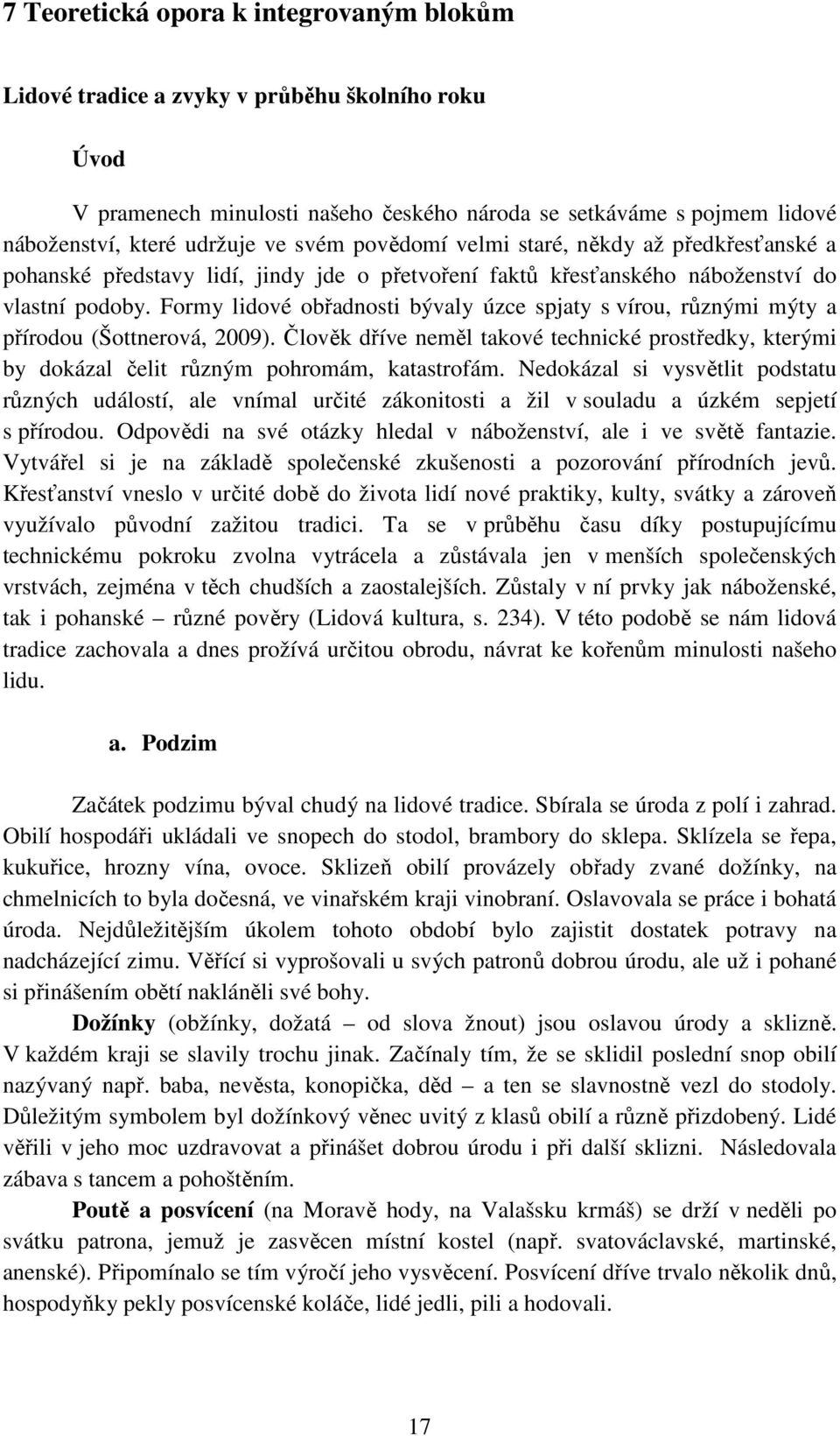 Formy lidové obřadnosti bývaly úzce spjaty s vírou, různými mýty a přírodou (Šottnerová, 2009). Člověk dříve neměl takové technické prostředky, kterými by dokázal čelit různým pohromám, katastrofám.