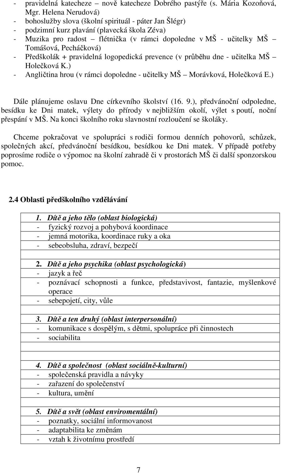 Pecháčková) - Předškolák + pravidelná logopedická prevence (v průběhu dne - učitelka MŠ Holečková K.) - Angličtina hrou (v rámci dopoledne - učitelky MŠ Morávková, Holečková E.