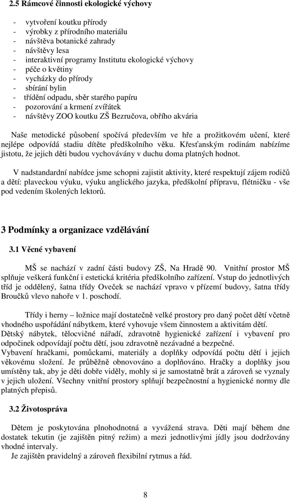 spočívá především ve hře a prožitkovém učení, které nejlépe odpovídá stadiu dítěte předškolního věku.