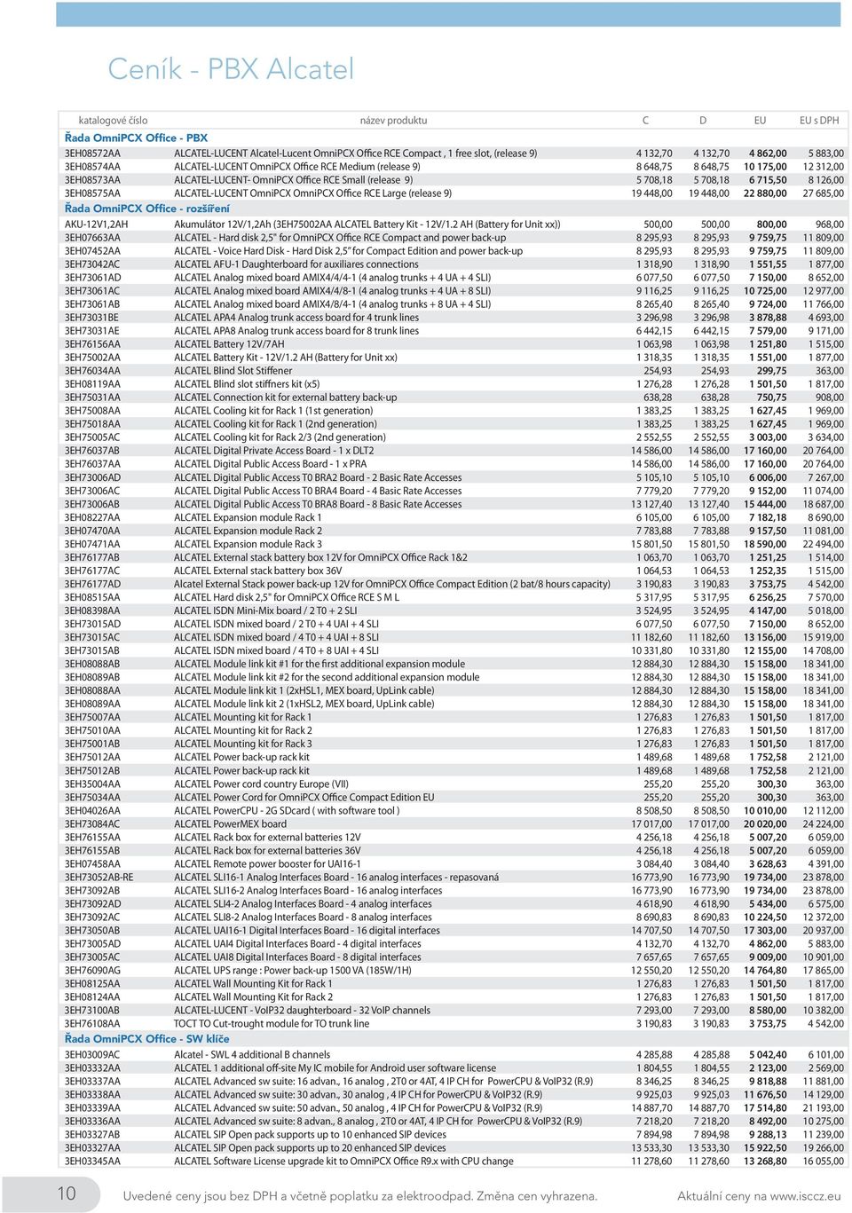 5 708,18 6 715,50 8 126,00 3EH08575AA ALCATEL-LUCENT OmniPCX OmniPCX Office RCE Large (release 9) 19 448,00 19 448,00 22 880,00 27 685,00 Řada OmniPCX Office - rozšíření AKU-12V1,2AH Akumulátor