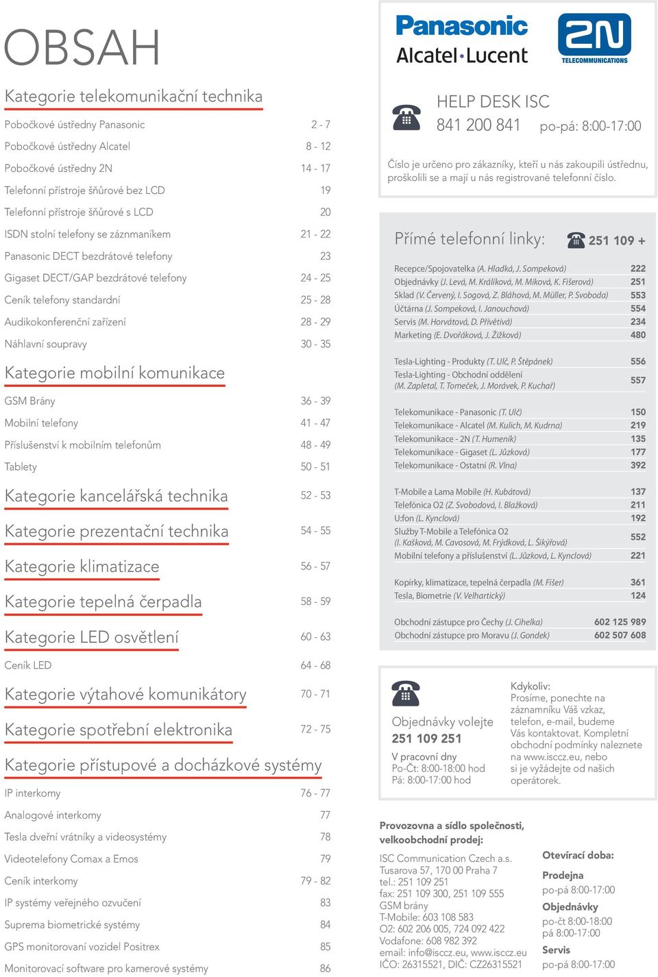 28-29 Náhlavní soupravy 30-35 Kategorie mobilní komunikace GSM Brány 36-39 Mobilní telefony 41-47 Příslušenství k mobilním telefonům 48-49 Tablety 50-51 Kategorie kancelářská technika 52-53 Kategorie