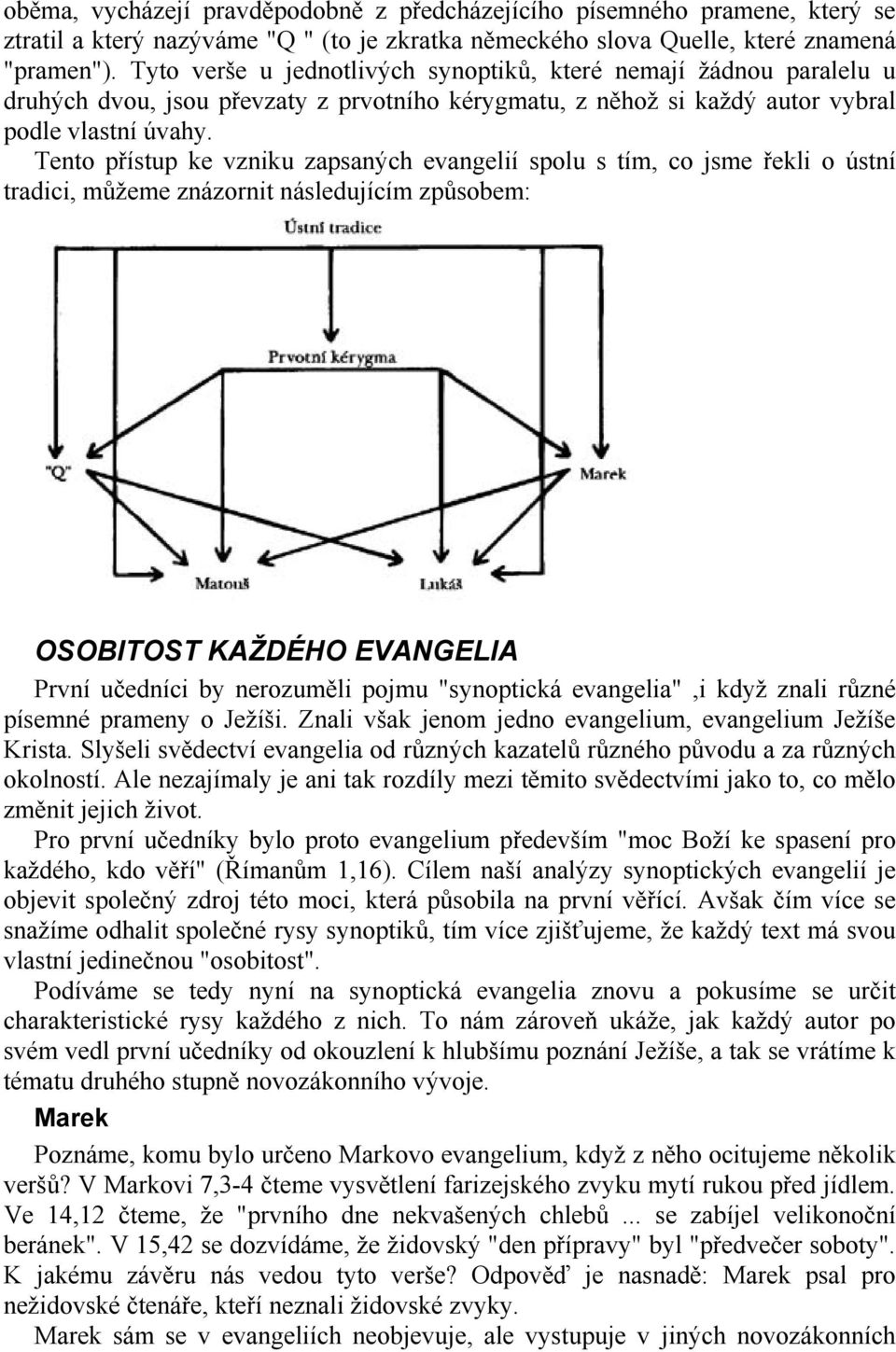 Tento přístup ke vzniku zapsaných evangelií spolu s tím, co jsme řekli o ústní tradici, můžeme znázornit následujícím způsobem: OSOBITOST KAŽDÉHO EVANGELIA První učedníci by nerozuměli pojmu