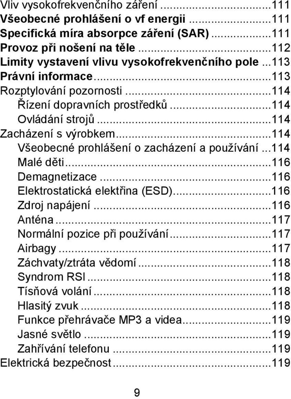 ..114 Zacházení s výrobkem...114 Všeobecné prohlášení o zacházení a používání...114 Malé děti...116 Demagnetizace...116 Elektrostatická elektřina (ESD)...116 Zdroj napájení...116 Anténa.