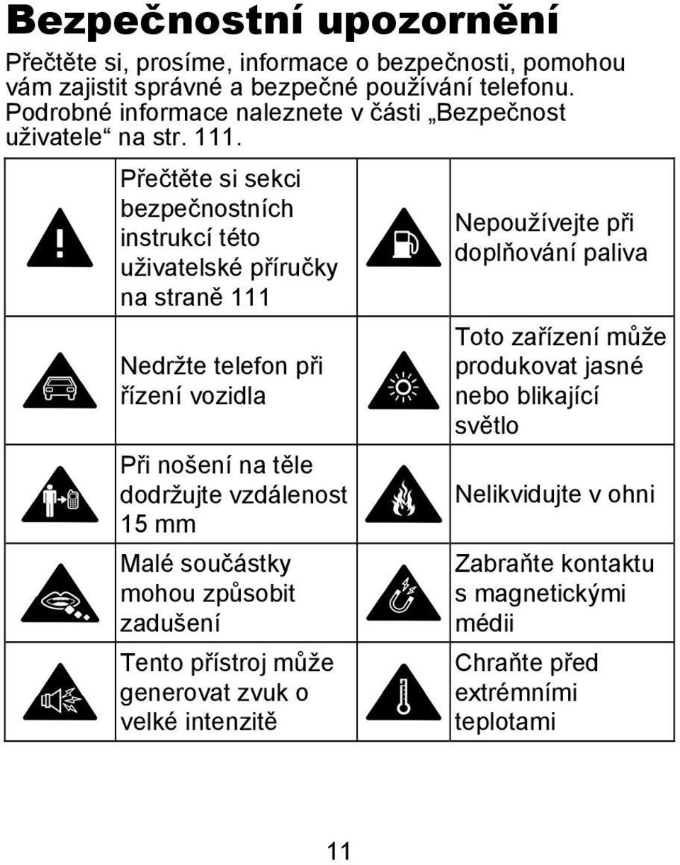 Přečtěte si sekci bezpečnostních instrukcí této uživatelské příručky na straně 111 Nedržte telefon při řízení vozidla Při nošení na těle dodržujte vzdálenost 15