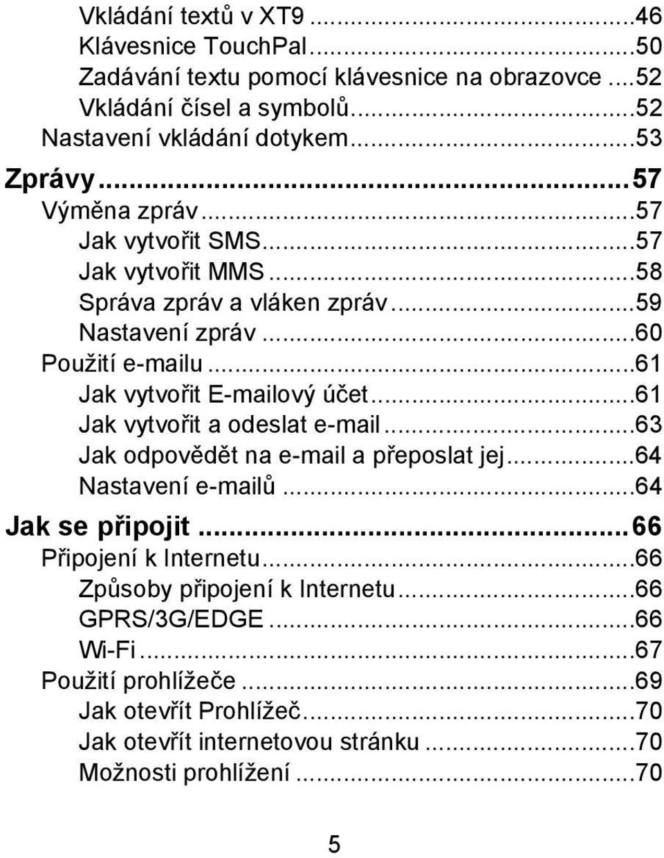 ..61 Jak vytvořit a odeslat e-mail...63 Jak odpovědět na e-mail a přeposlat jej...64 Nastavení e-mailů...64 Jak se připojit...66 Připojení k Internetu.