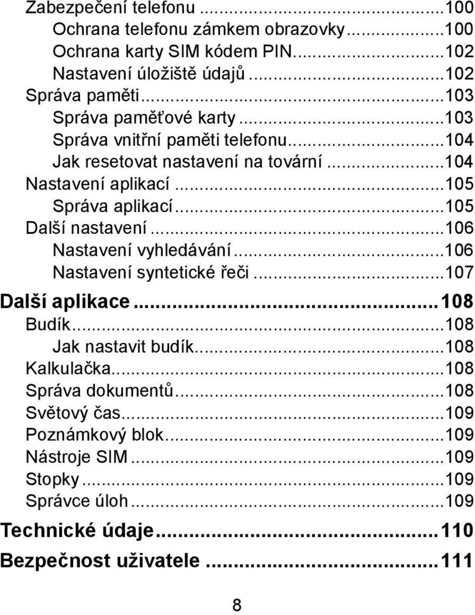 ..105 Další nastavení...106 Nastavení vyhledávání...106 Nastavení syntetické řeči...107 Další aplikace...108 Budík...108 Jak nastavit budík...108 Kalkulačka.