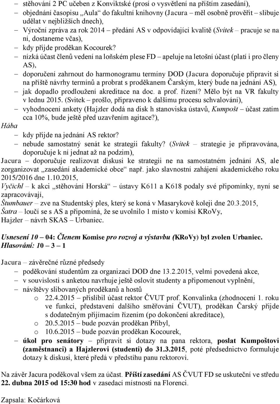 nízká účast členů vedení na loňském plese FD apeluje na letošní účast (platí i pro členy AS), doporučení zahrnout do harmonogramu termíny DOD (Jacura doporučuje připravit si na příště návrhy termínů