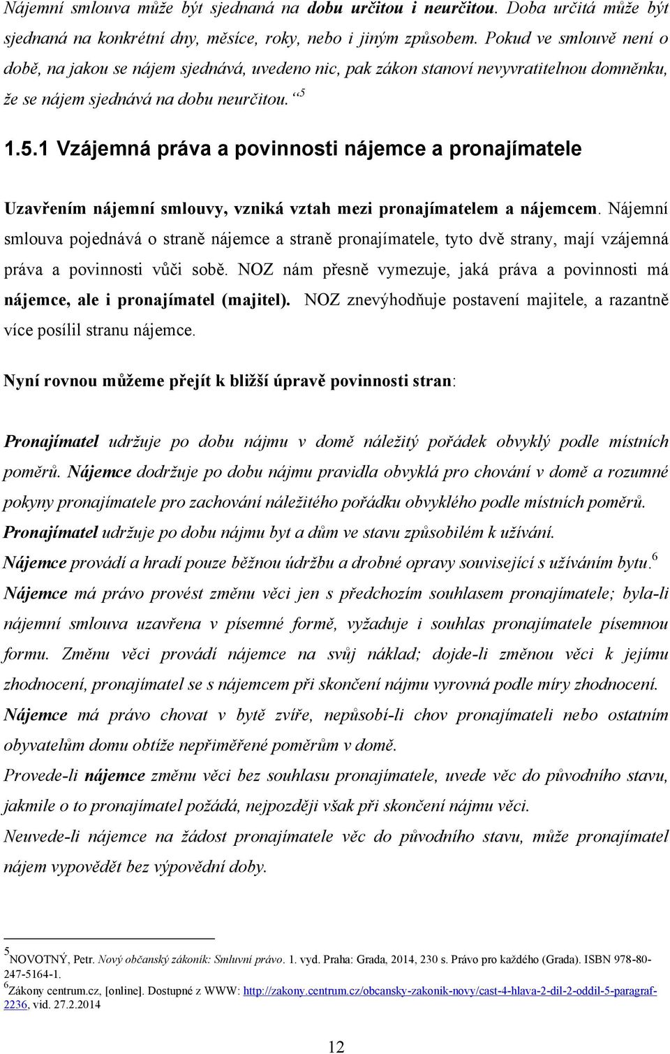 1.5.1 Vzájemná práva a povinnosti nájemce a pronajímatele Uzavřením nájemní smlouvy, vzniká vztah mezi pronajímatelem a nájemcem.