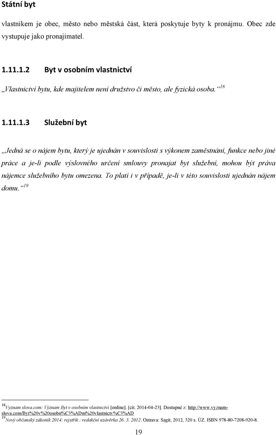 zaměstnání, funkce nebo jiné práce a je-li podle výslovného určení smlouvy pronajat byt služební, mohou být práva nájemce služebního bytu omezena.