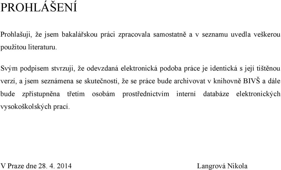 Svým podpisem stvrzuji, ţe odevzdaná elektronická podoba práce je identická s její tištěnou verzí, a jsem