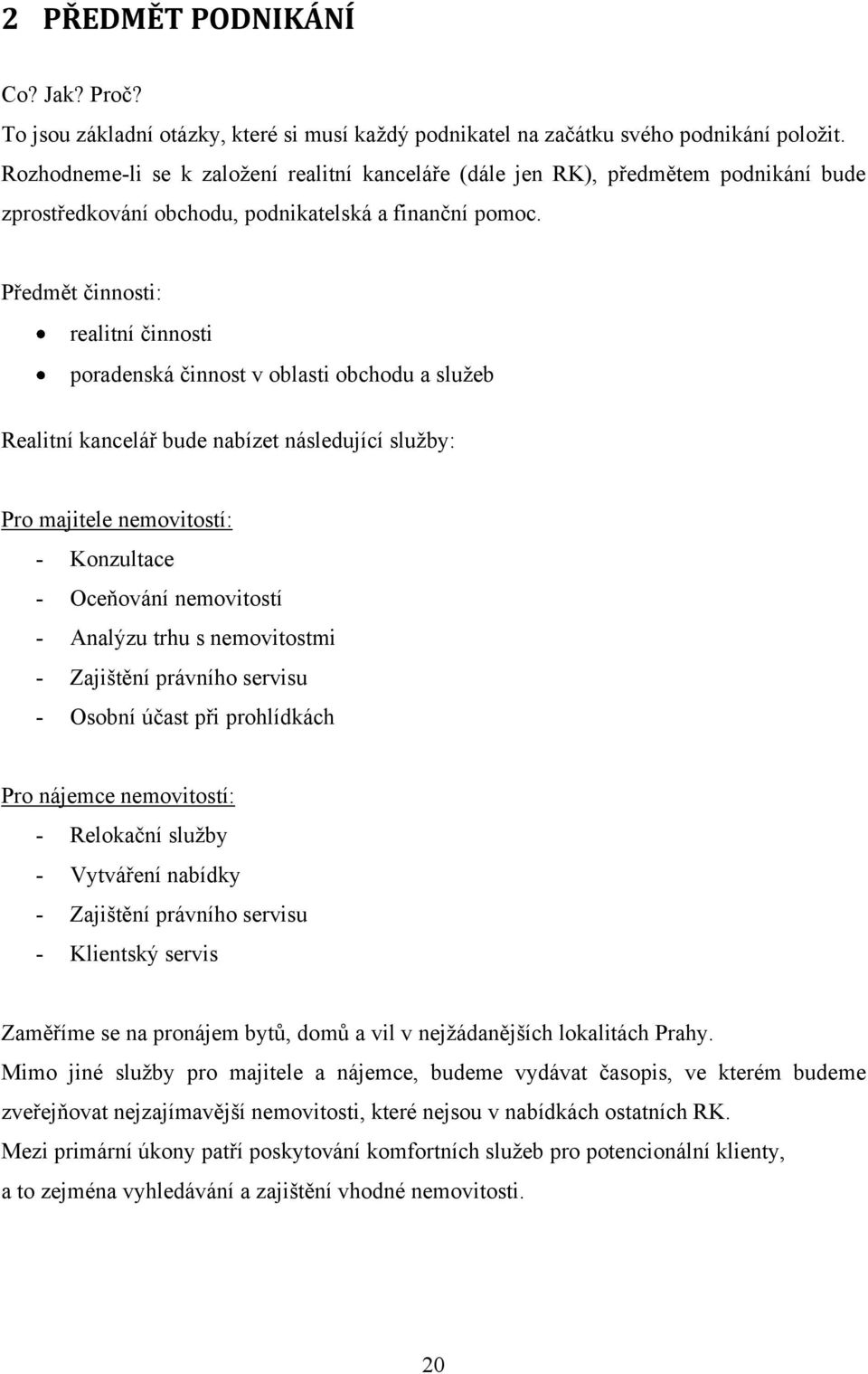 Předmět činnosti: realitní činnosti poradenská činnost v oblasti obchodu a sluţeb Realitní kancelář bude nabízet následující sluţby: Pro majitele nemovitostí: - Konzultace - Oceňování nemovitostí -