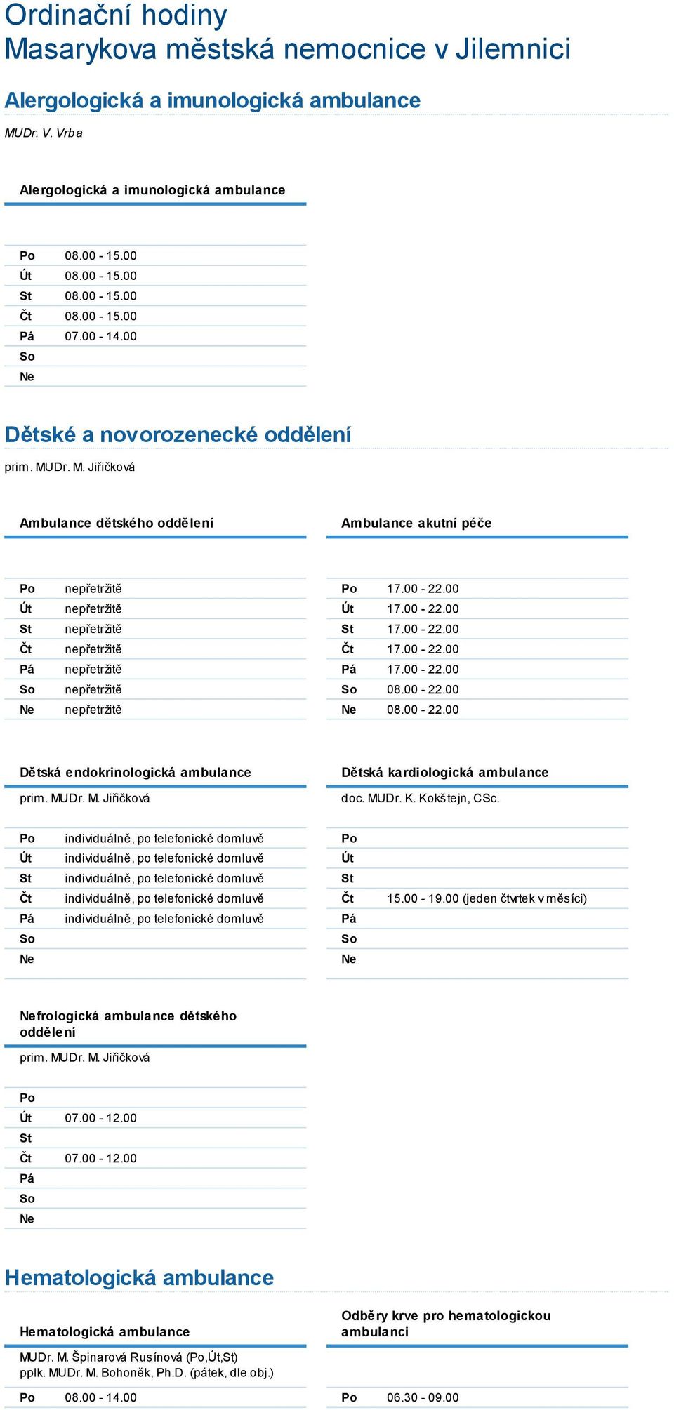 MUDr. M. Jiřičková Dětská kardiologická ambulance doc. MUDr. K. Kokštejn, CSc. 15.00-19.00 (jeden čtvrtek v měsíci) frologická ambulance dětského oddělení prim. MUDr. M. Jiřičková 07.00-12.00 07.