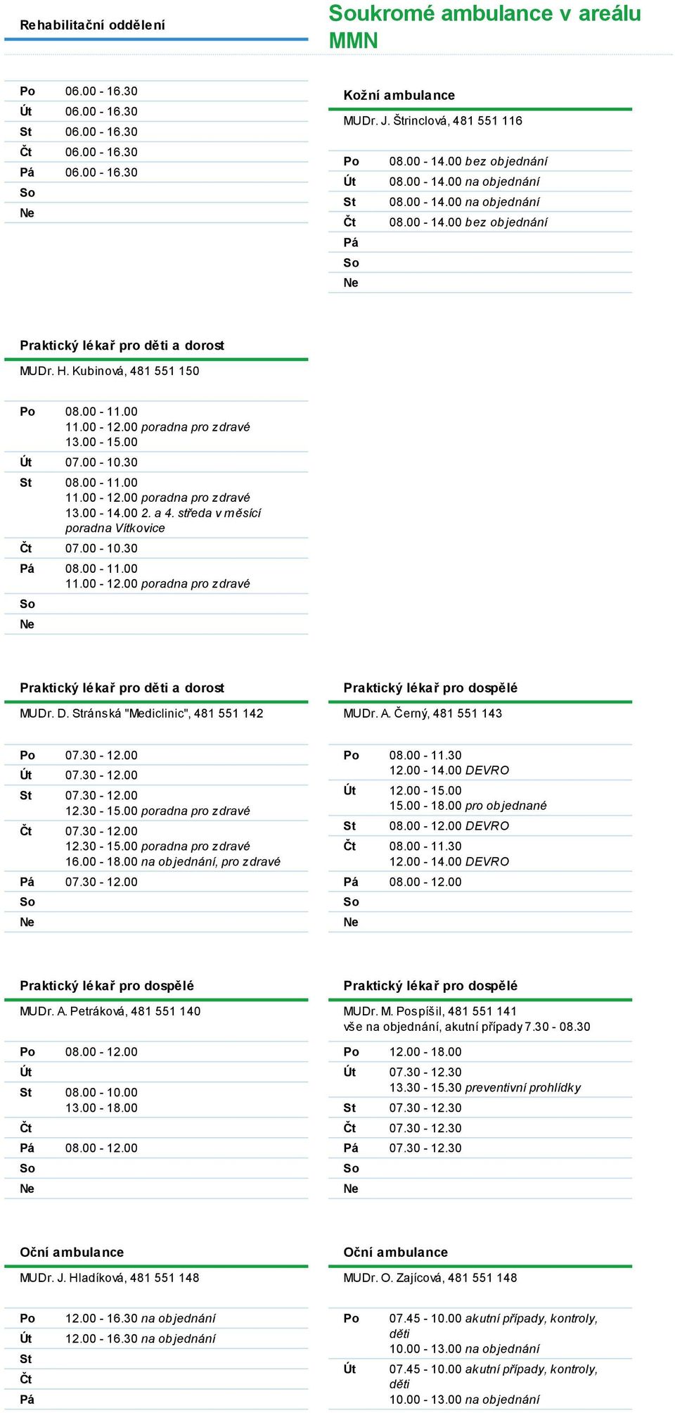 00-14.00 2. a 4. středa v měsící poradna Vítkovice 07.00-10.30 08.00-11.00 11.00-12.00 poradna pro zdravé Praktický lékař pro a dorost MUDr. D.