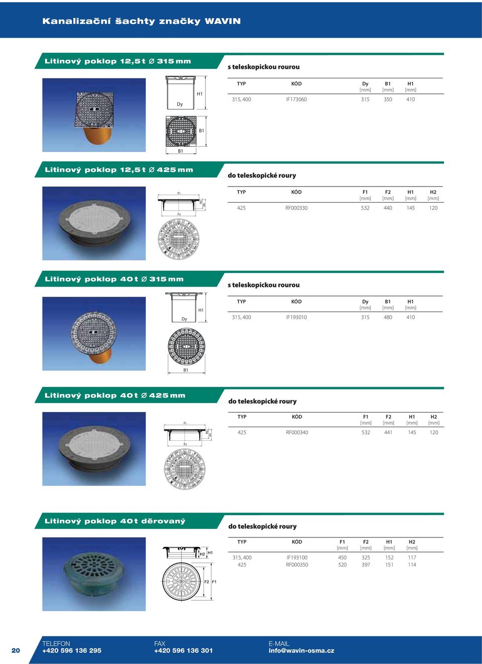 400 IF193010 315 480 410 B1 Litinov poklop 40 t 425 mm do teleskopické roury TYP KÓD F1 F2 H1 H2 [mm] [mm] [mm] [mm] 425 RF000340 532 441 145 120 Litinov poklop 40 t dûrovan do