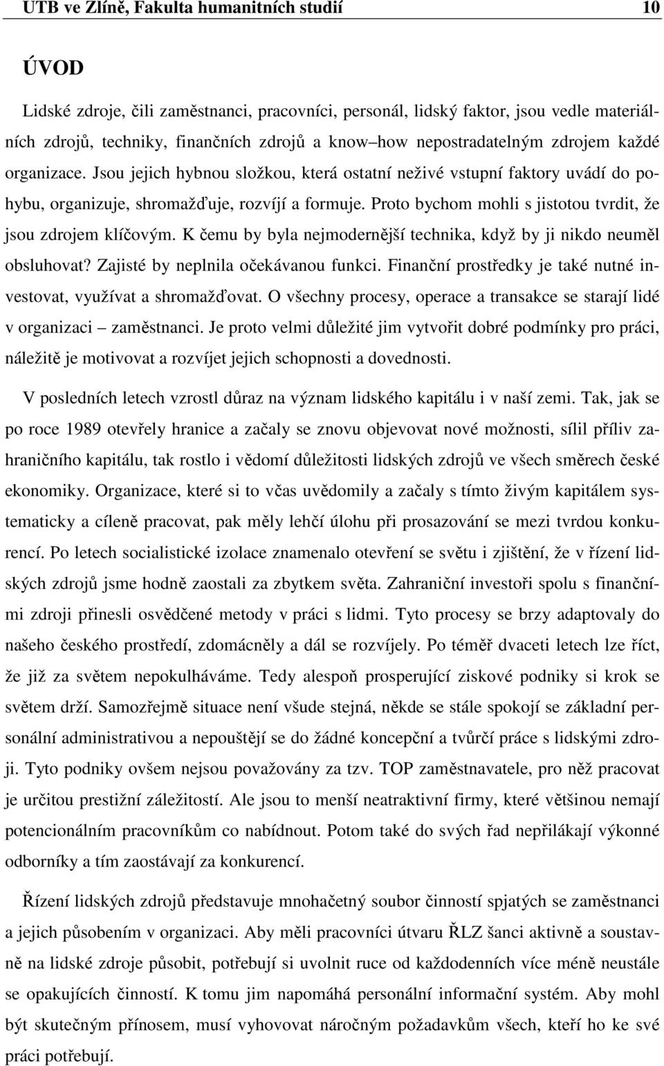 Proto bychom mohli s jistotou tvrdit, že jsou zdrojem klíčovým. K čemu by byla nejmodernější technika, když by ji nikdo neuměl obsluhovat? Zajisté by neplnila očekávanou funkci.