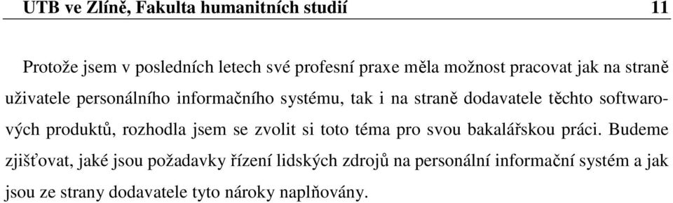 softwarových produktů, rozhodla jsem se zvolit si toto téma pro svou bakalářskou práci.