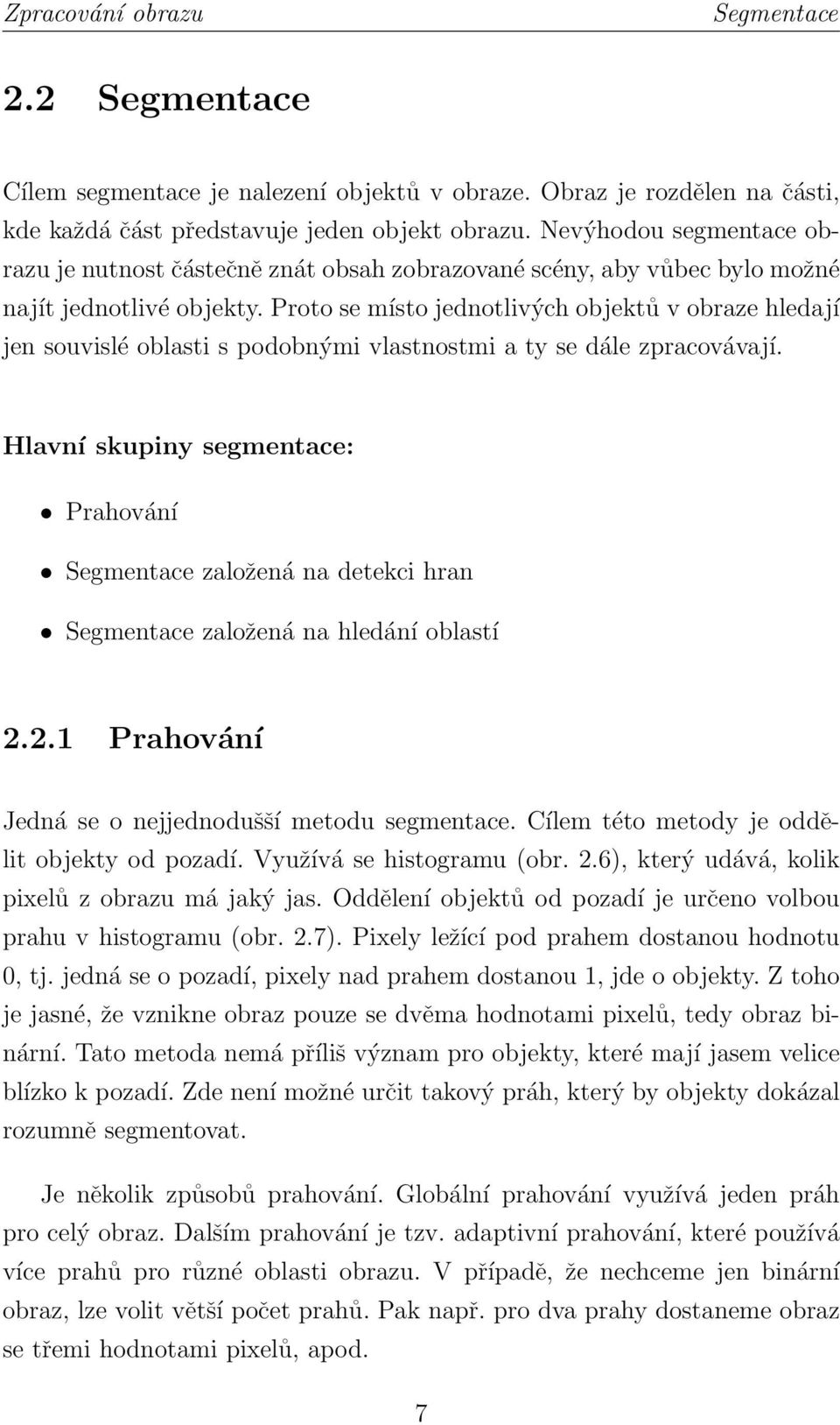 Proto se místo jednotlivých objektů v obraze hledají jen souvislé oblasti s podobnými vlastnostmi a ty se dále zpracovávají.