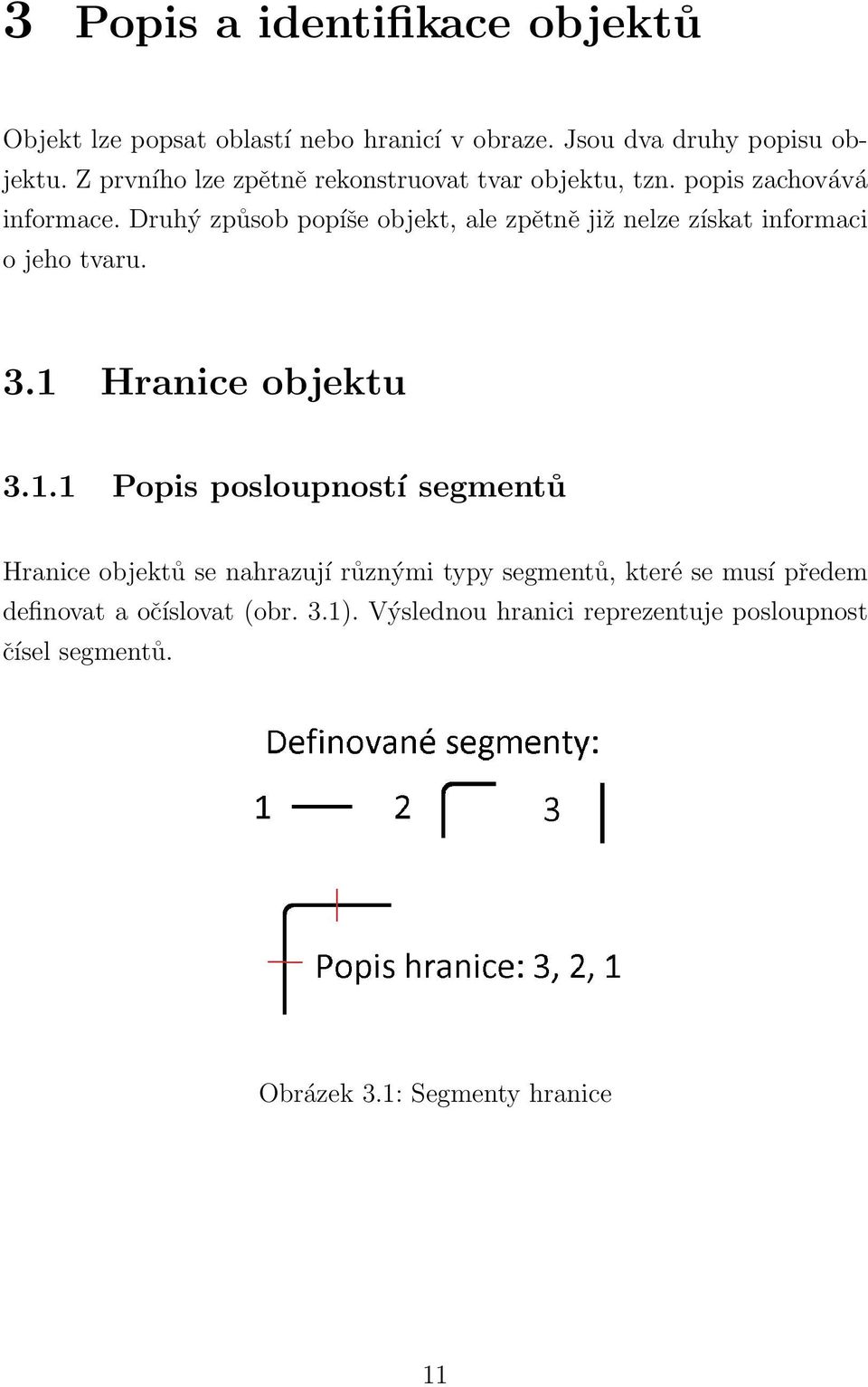 Druhý způsob popíše objekt, ale zpětně již nelze získat informaci o jeho tvaru. 3.1 