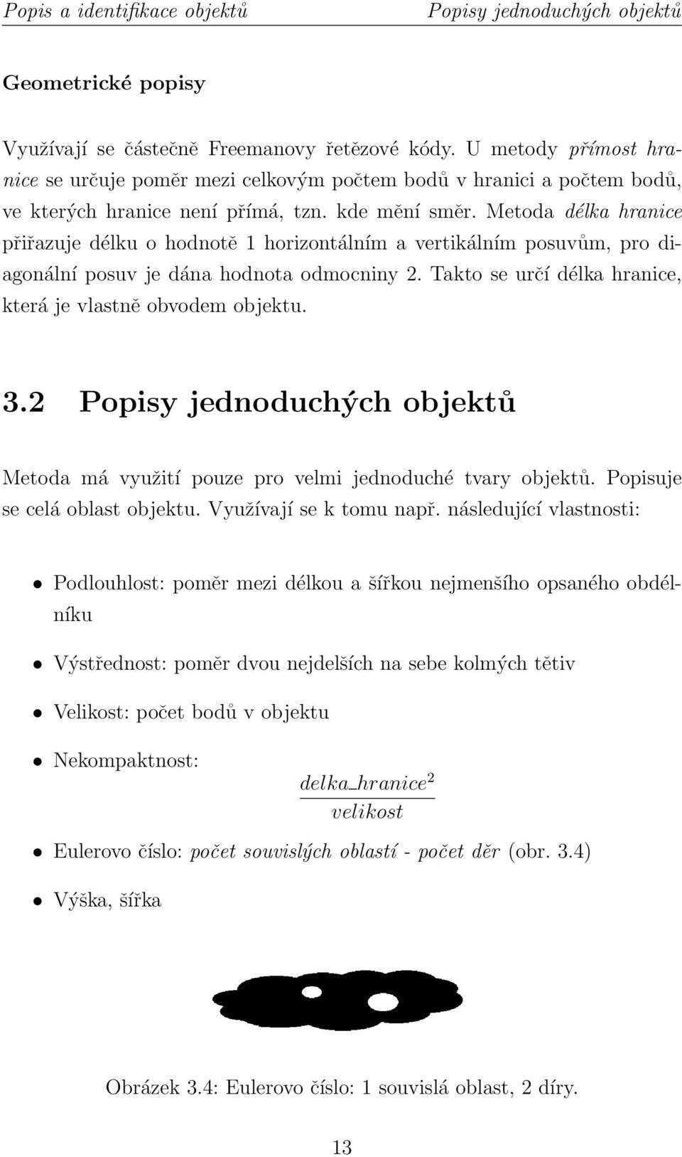 Metoda délka hranice přiřazuje délku o hodnotě 1 horizontálním a vertikálním posuvům, pro diagonální posuv je dána hodnota odmocniny 2. Takto se určí délka hranice, která je vlastně obvodem objektu.