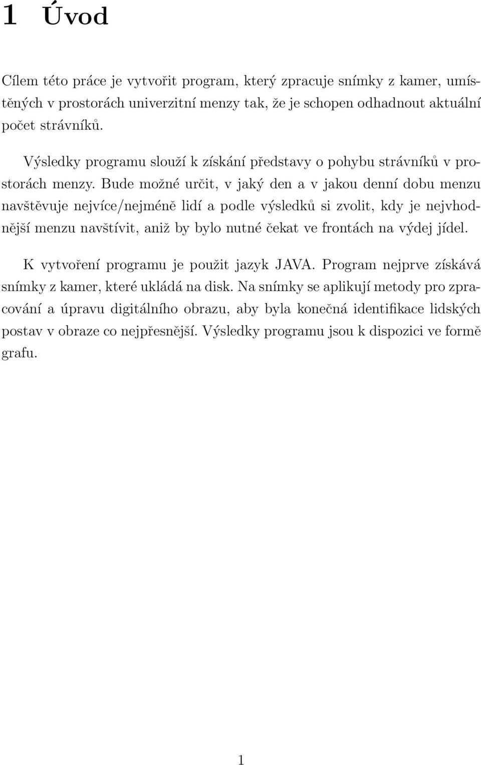 Bude možné určit, v jaký den a v jakou denní dobu menzu navštěvuje nejvíce/nejméně lidí a podle výsledků si zvolit, kdy je nejvhodnější menzu navštívit, aniž by bylo nutné čekat ve frontách