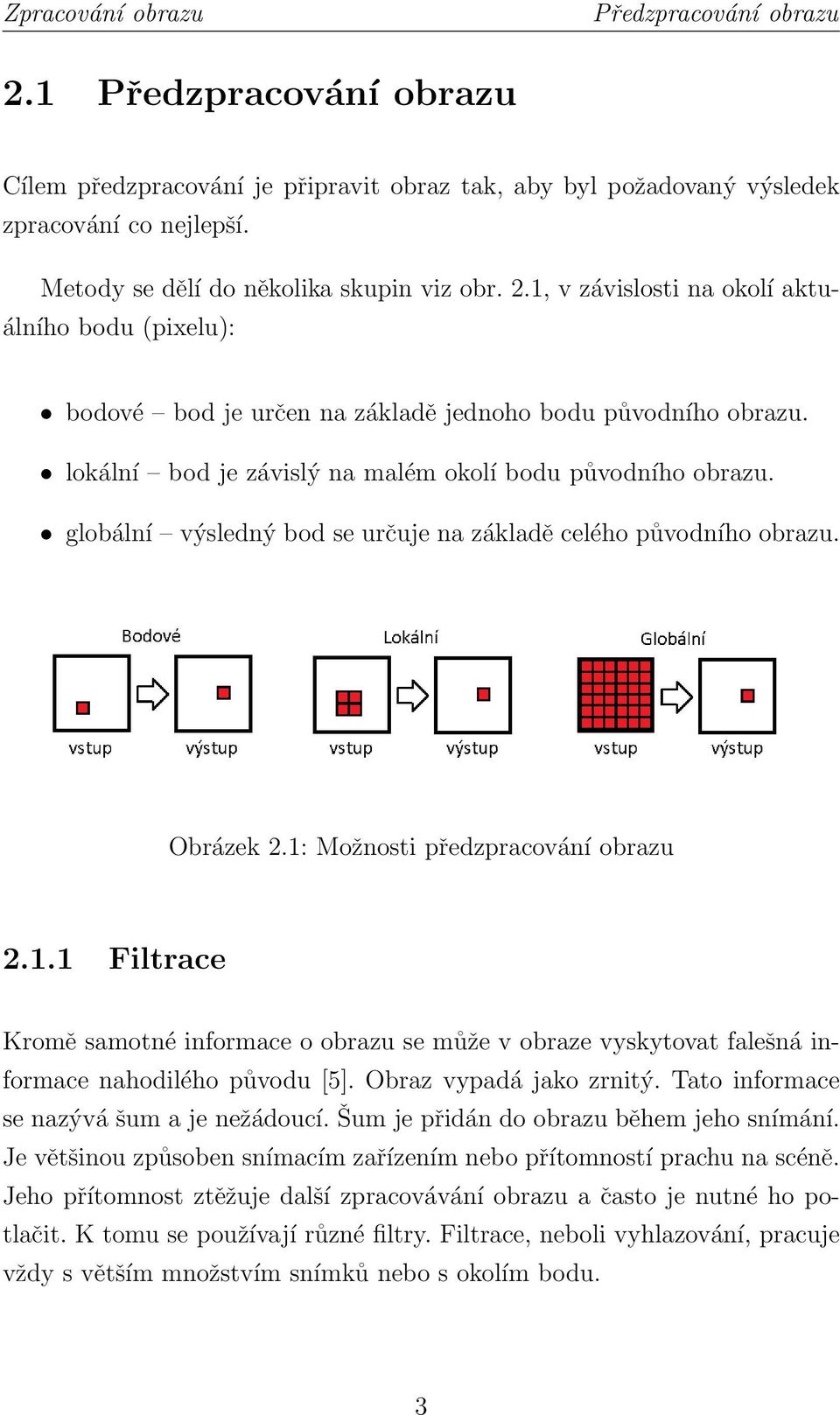 lokální bod je závislý na malém okolí bodu původního obrazu. globální výsledný bod se určuje na základě celého původního obrazu. Obrázek 2.1: