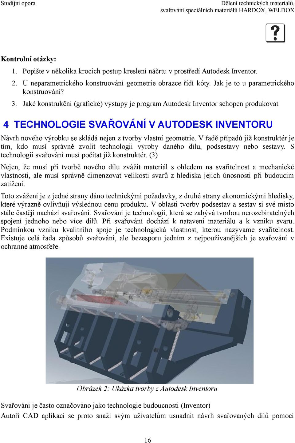 Jaké konstrukční (grafické) výstupy je program Autodesk Inventor schopen produkovat 4 TECHNOLOGIE SVAŘOVÁNÍ V AUTODESK INVENTORU Návrh nového výrobku se skládá nejen z tvorby vlastní geometrie.