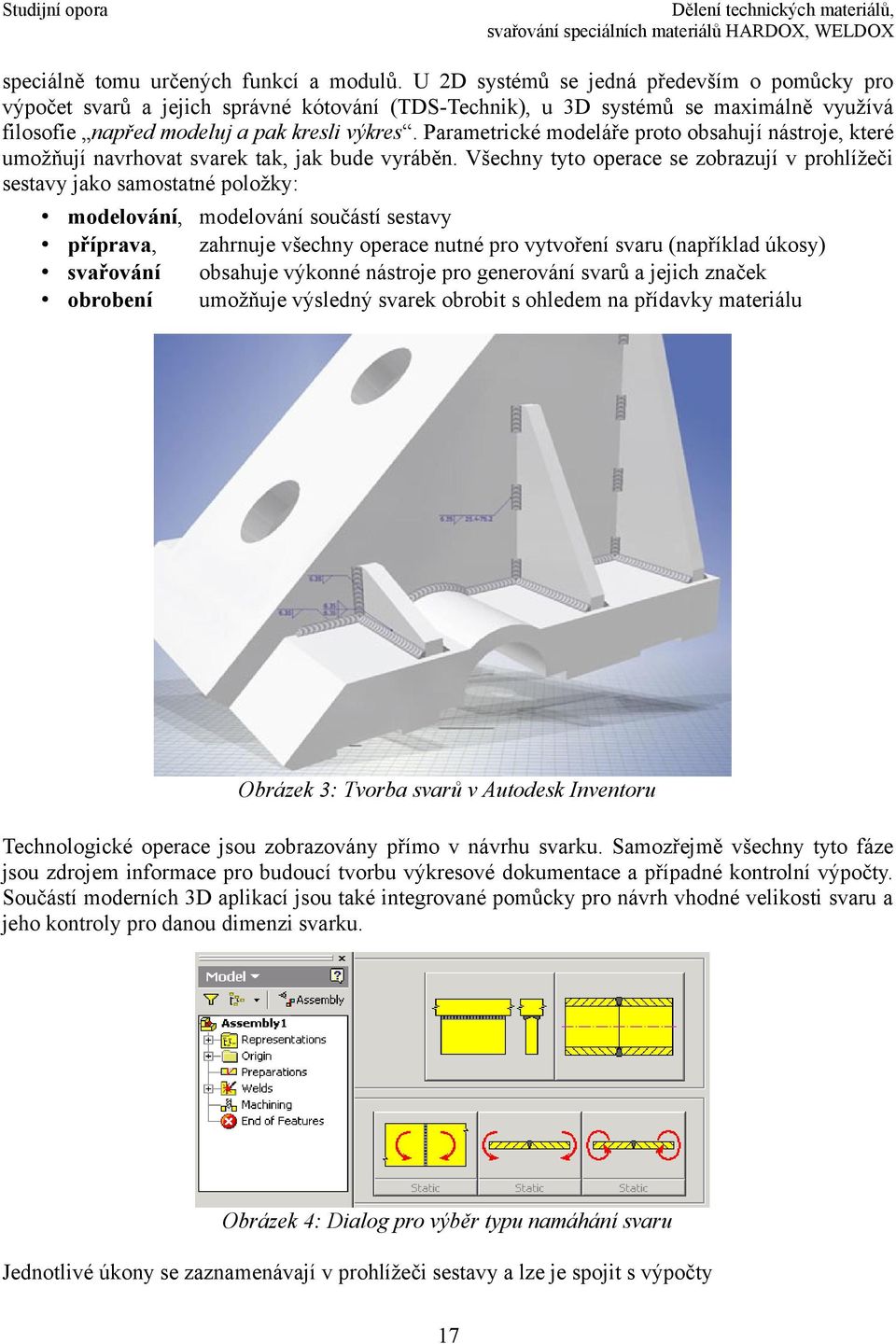 Parametrické modeláře proto obsahují nástroje, které umožňují navrhovat svarek tak, jak bude vyráběn.