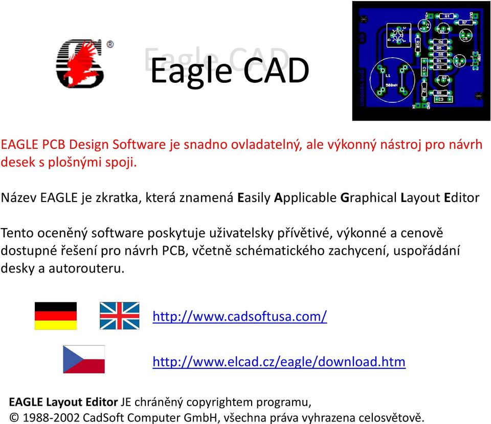 výkonné a cenově dostupné řešení pro návrh PCB, včetně schématickéhozachycení, uspořádání desky a autorouteru. http://www.cadsoftusa.