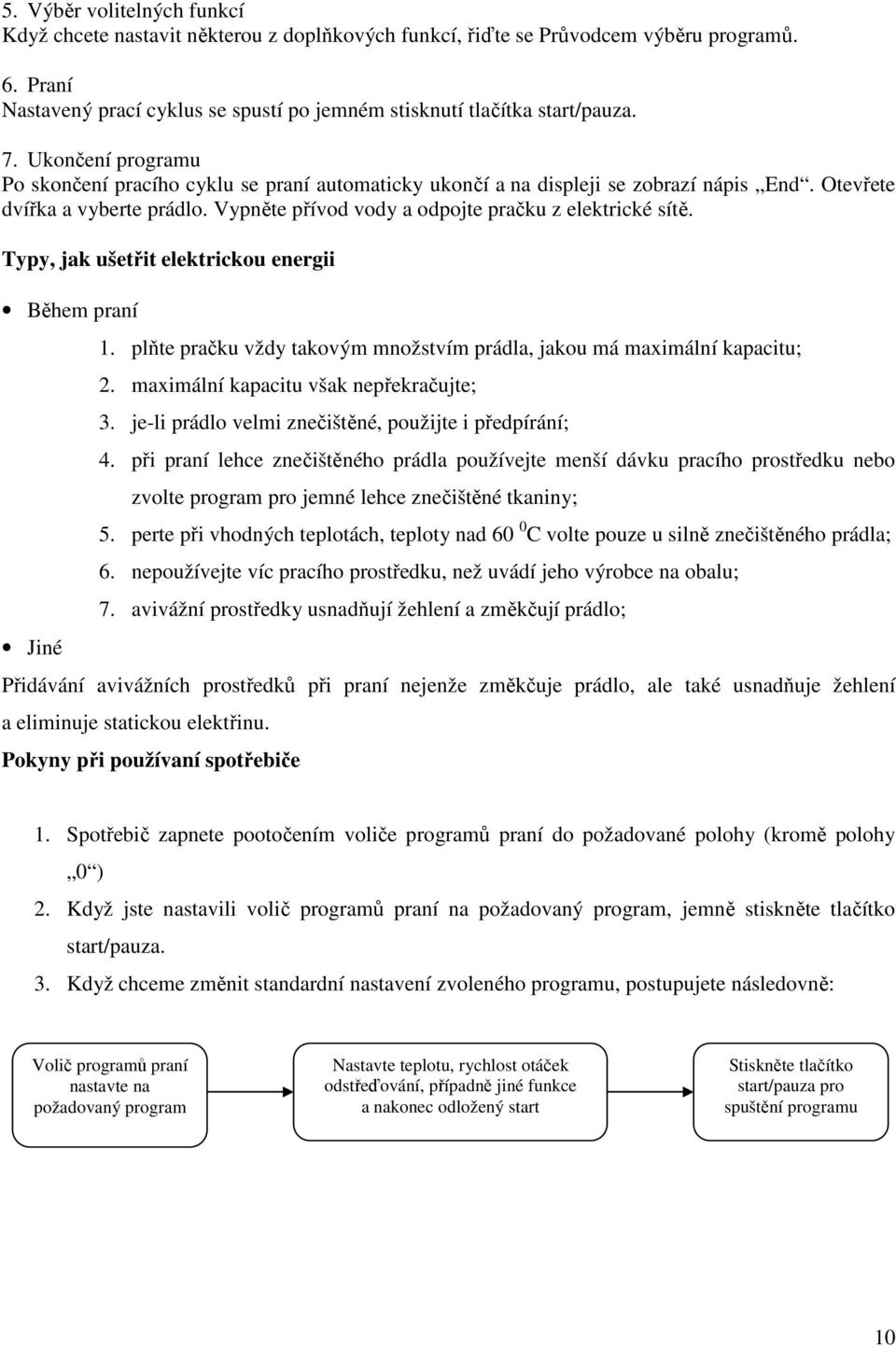 Typy, jak ušetřit elektrickou energii Během praní Jiné 1. plňte pračku vždy takovým množstvím prádla, jakou má maximální kapacitu; 2. maximální kapacitu však nepřekračujte; 3.