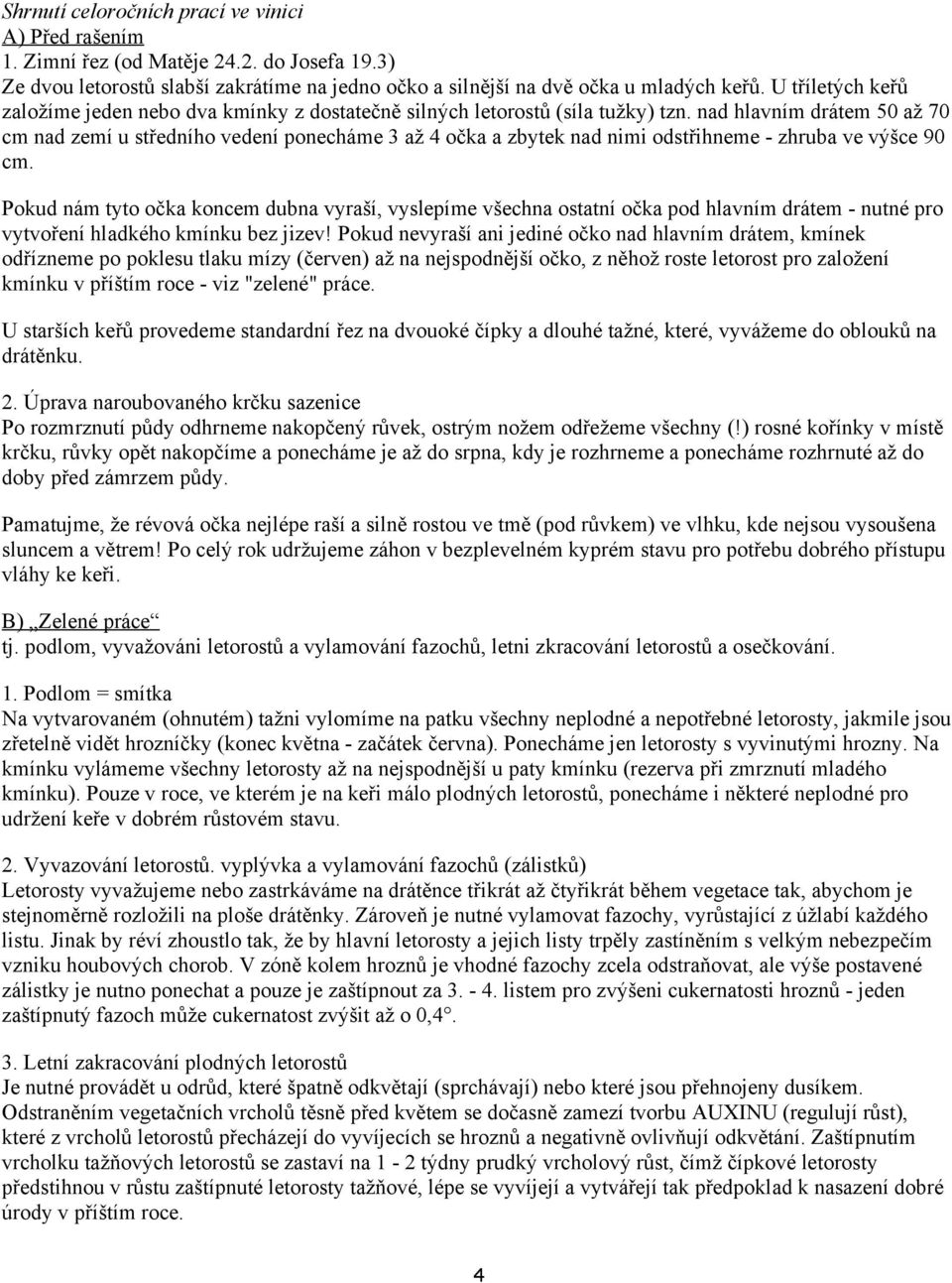 nad hlavním drátem 50 až 70 cm nad zemí u středního vedení ponecháme 3 až 4 očka a zbytek nad nimi odstřihneme - zhruba ve výšce 90 cm.