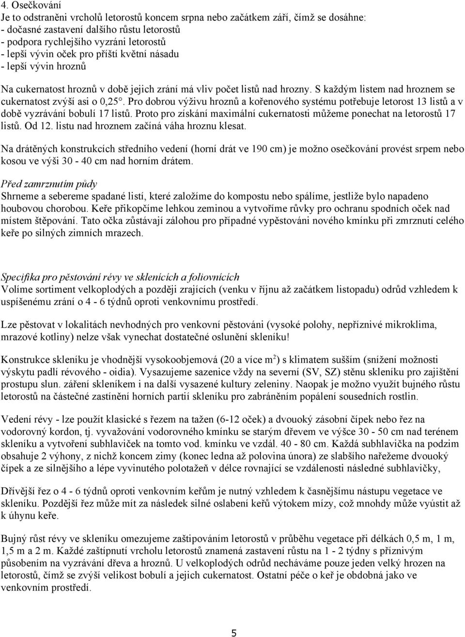 Pro dobrou výživu hroznů a kořenového systému potřebuje letorost 13 listů a v době vyzrávání bobulí 17 listů. Proto pro získání maximální cukernatosti můžeme ponechat na letorostů 17 listů. Od 12.