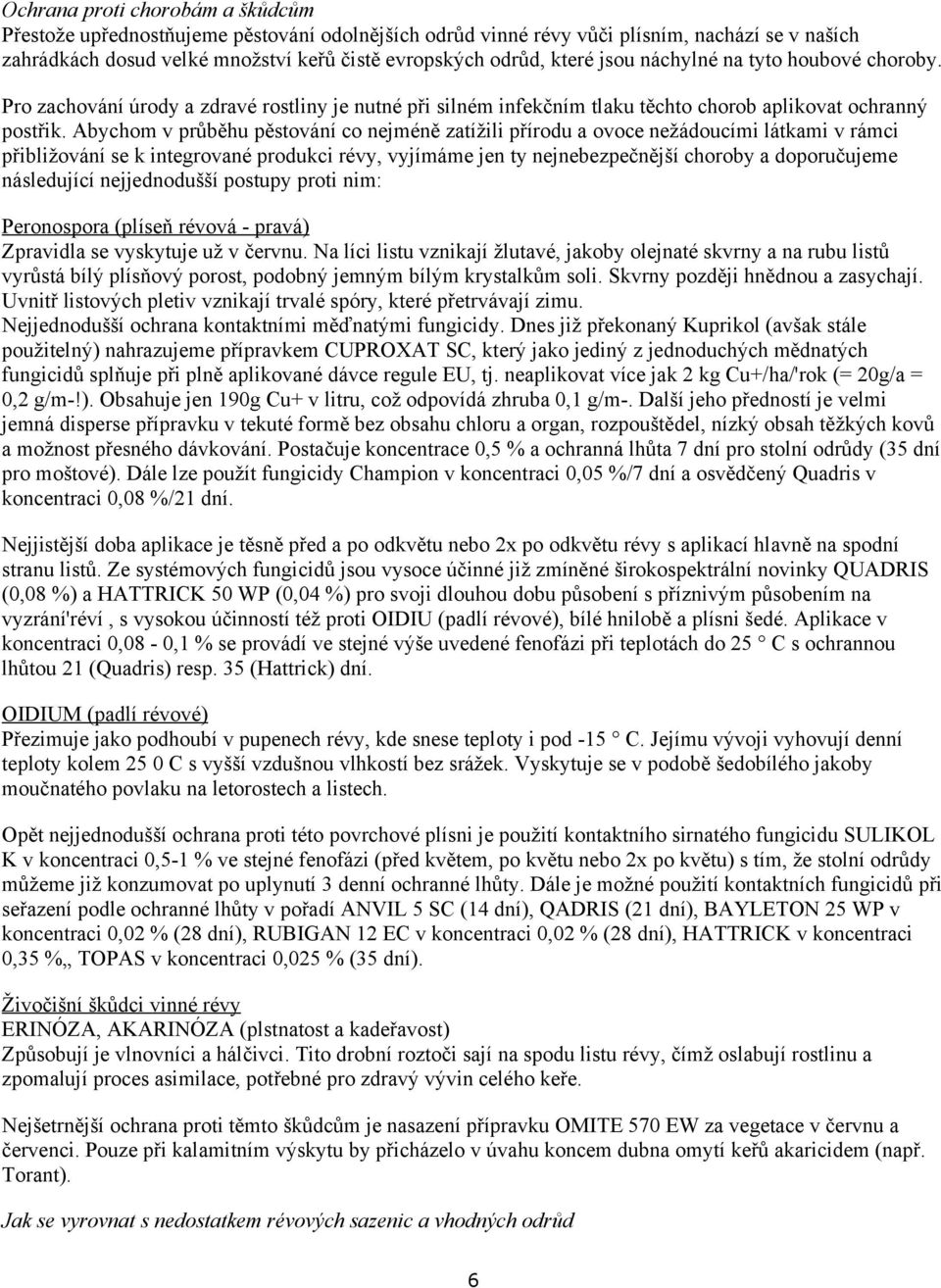 Abychom v průběhu pěstování co nejméně zatížili přírodu a ovoce nežádoucími látkami v rámci přibližování se k integrované produkci révy, vyjímáme jen ty nejnebezpečnější choroby a doporučujeme