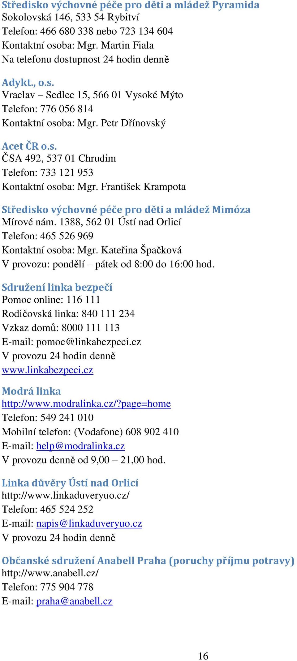 František Krampota Středisko výchovné péče pro děti a mládež Mimóza Mírové nám. 1388, 562 01 Ústí nad Orlicí Telefon: 465 526 969 Kontaktní osoba: Mgr.