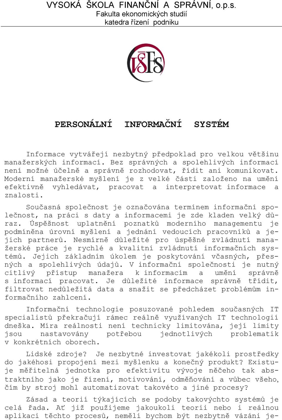 Bez správných a spolehlivých informací není možné účelně a správně rozhodovat, řídit ani komunikovat.