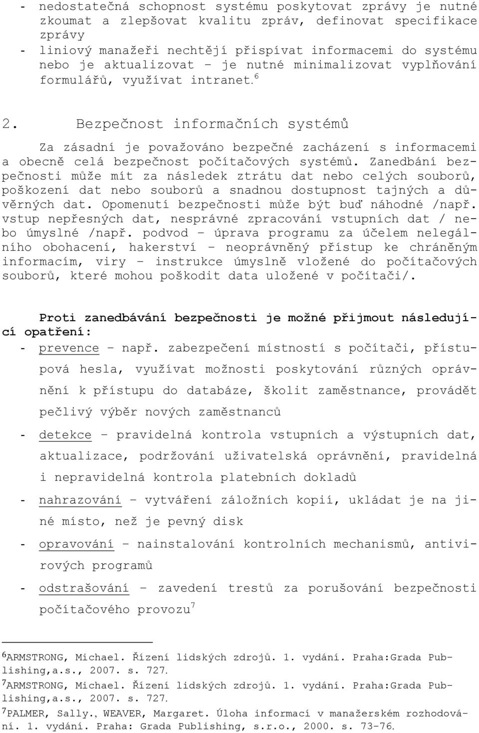 Bezpečnost informačních systémů Za zásadní je považováno bezpečné zacházení s informacemi a obecně celá bezpečnost počítačových systémů.