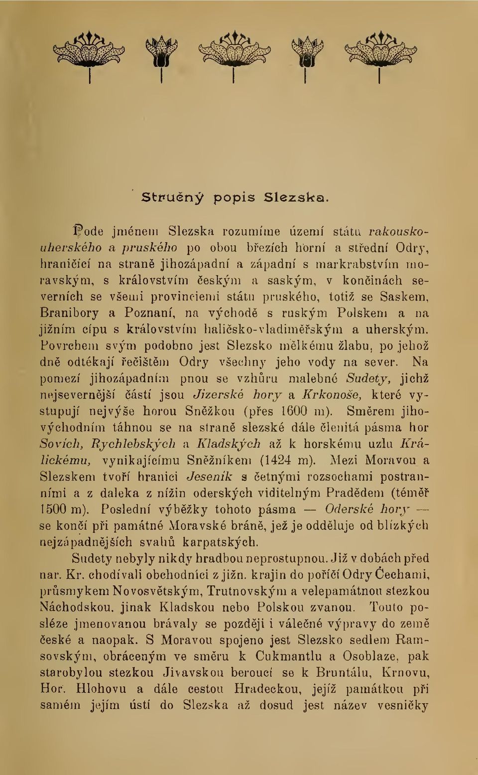 saským, v koninách severních se všemi provinciemi státu pruského, totiž se Saskem, Branibory a Poznaní, na východ s ruským Polskem a na jižním cípu s královstvím halisko-vladimským a uherským.