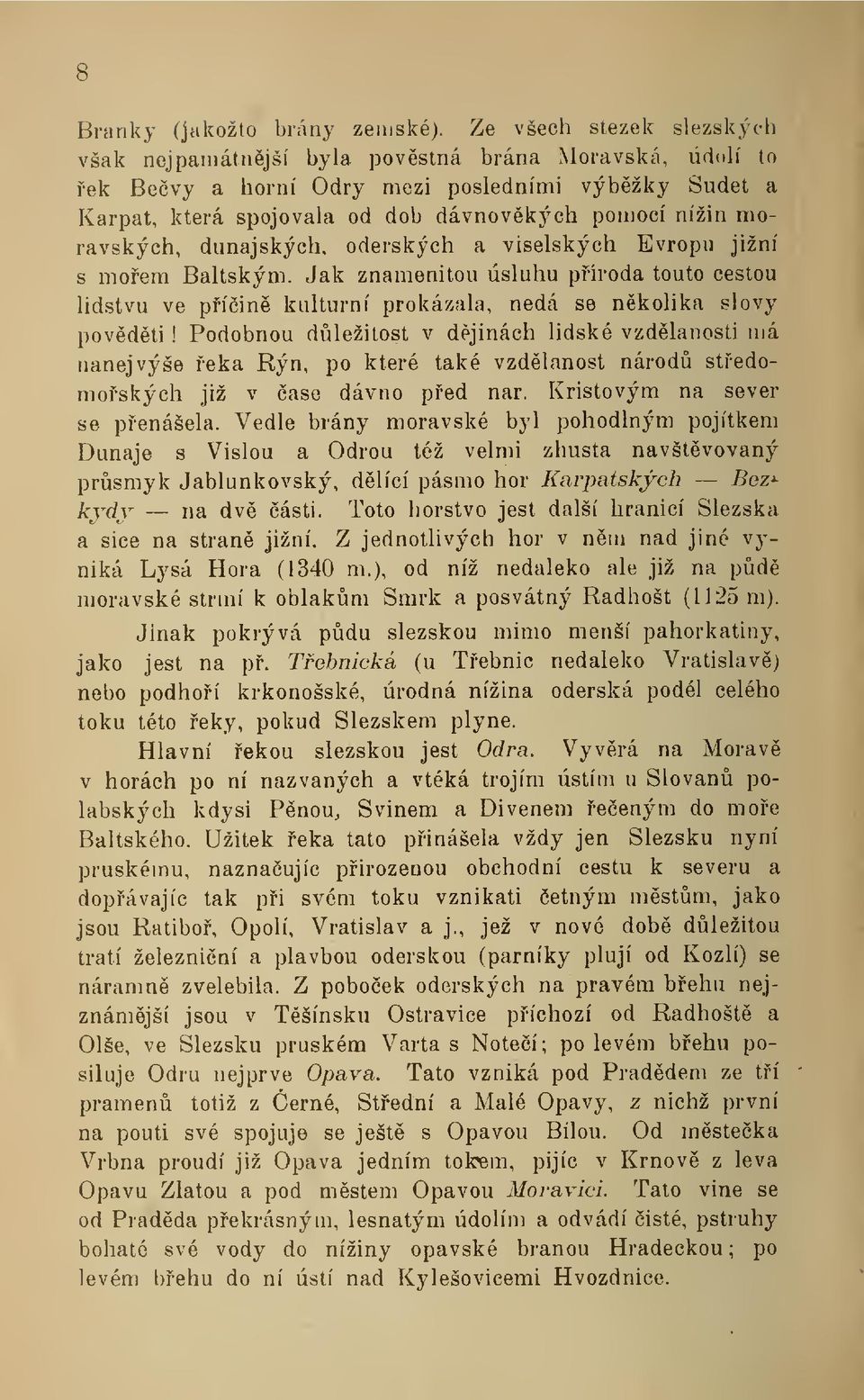 moravských, dunajských, oderských a viselských Evropu jižní s morem Baltským. Jak znamenitou úsluhu píroda touto cestou lidstvu ve píin kulturní prokázala, nedá se nkolika slovy povdti!